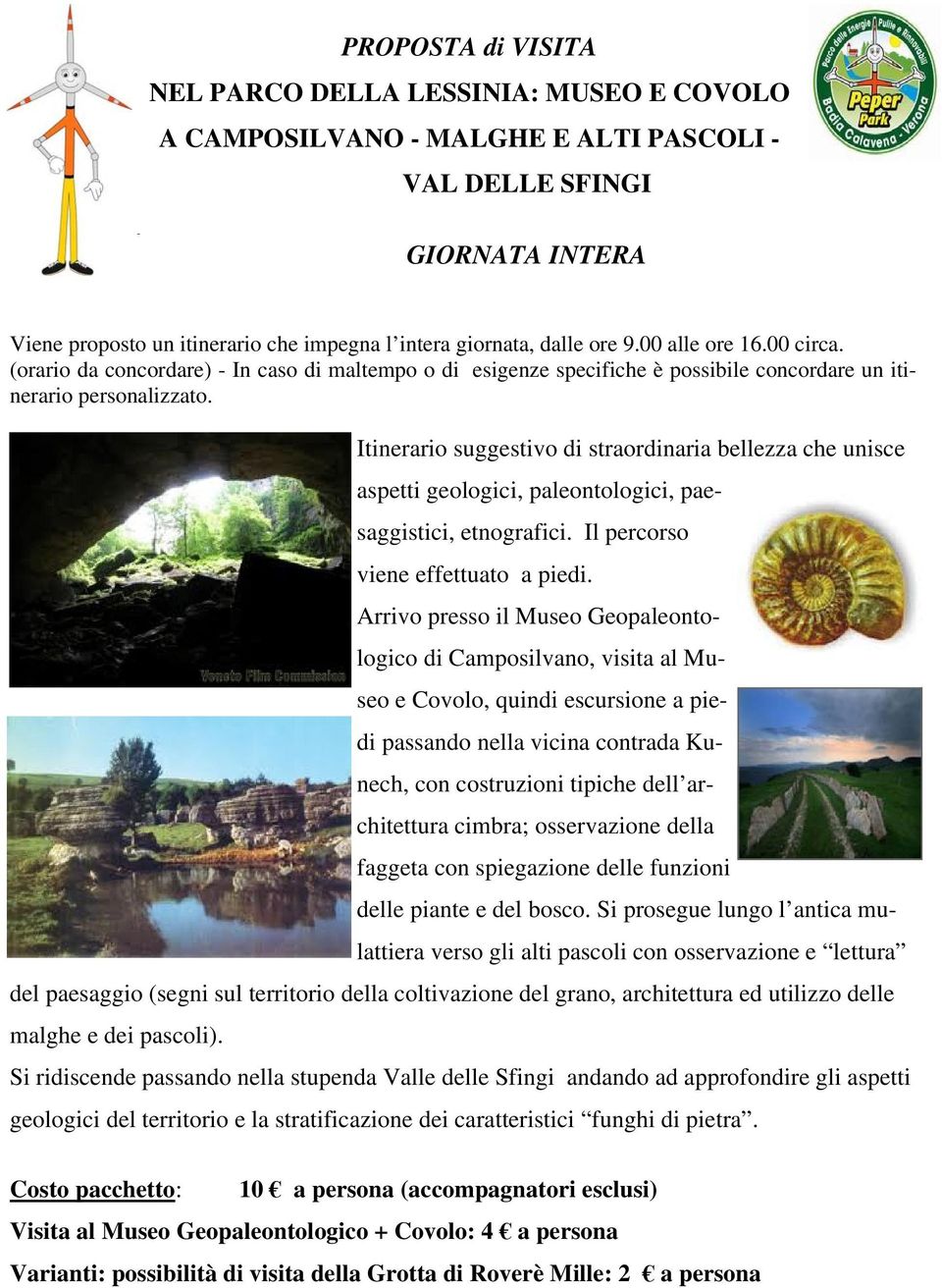 Itinerario suggestivo di straordinaria bellezza che unisce aspetti geologici, paleontologici, paesaggistici, etnografici. Il percorso viene effettuato a piedi.