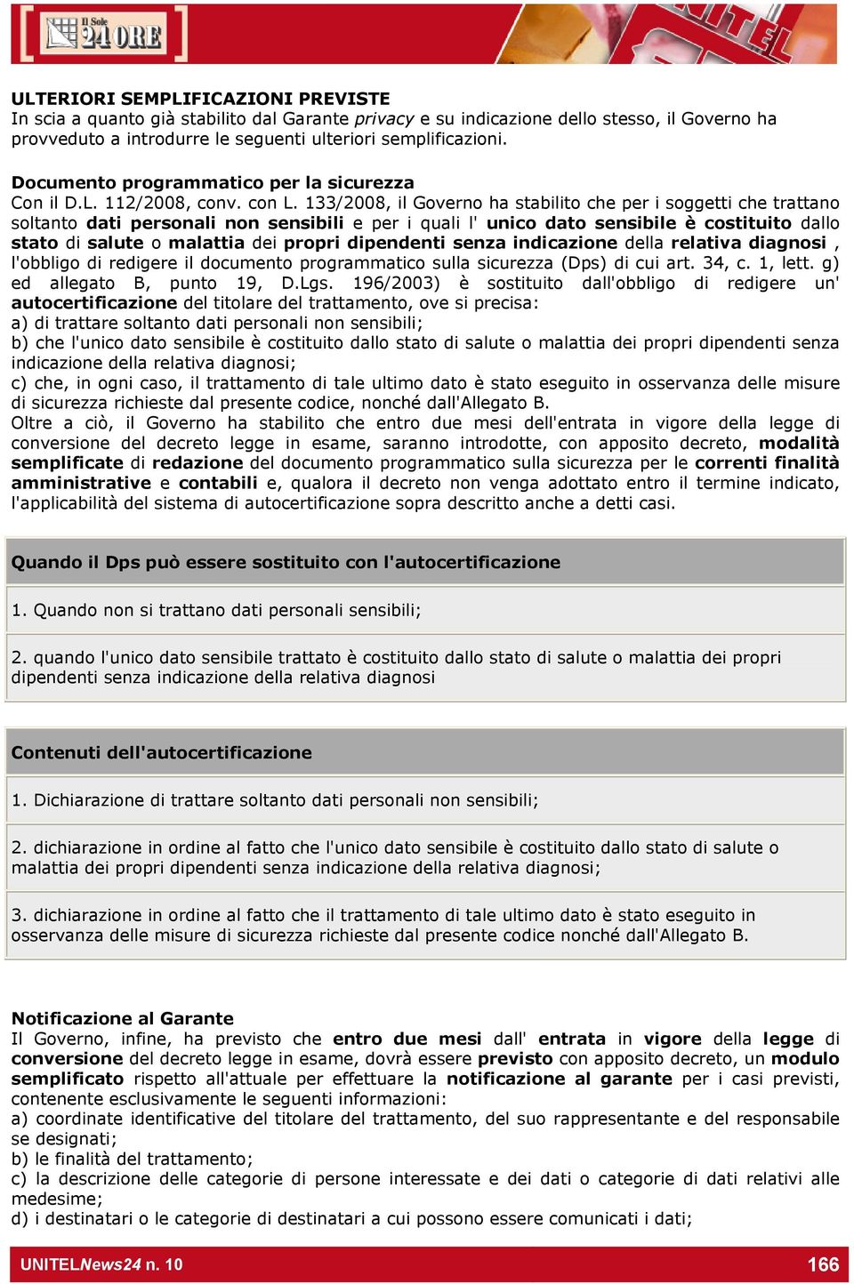 133/2008, il Governo ha stabilito che per i soggetti che trattano soltanto dati personali non sensibili e per i quali l' unico dato sensibile è costituito dallo stato di salute o malattia dei propri