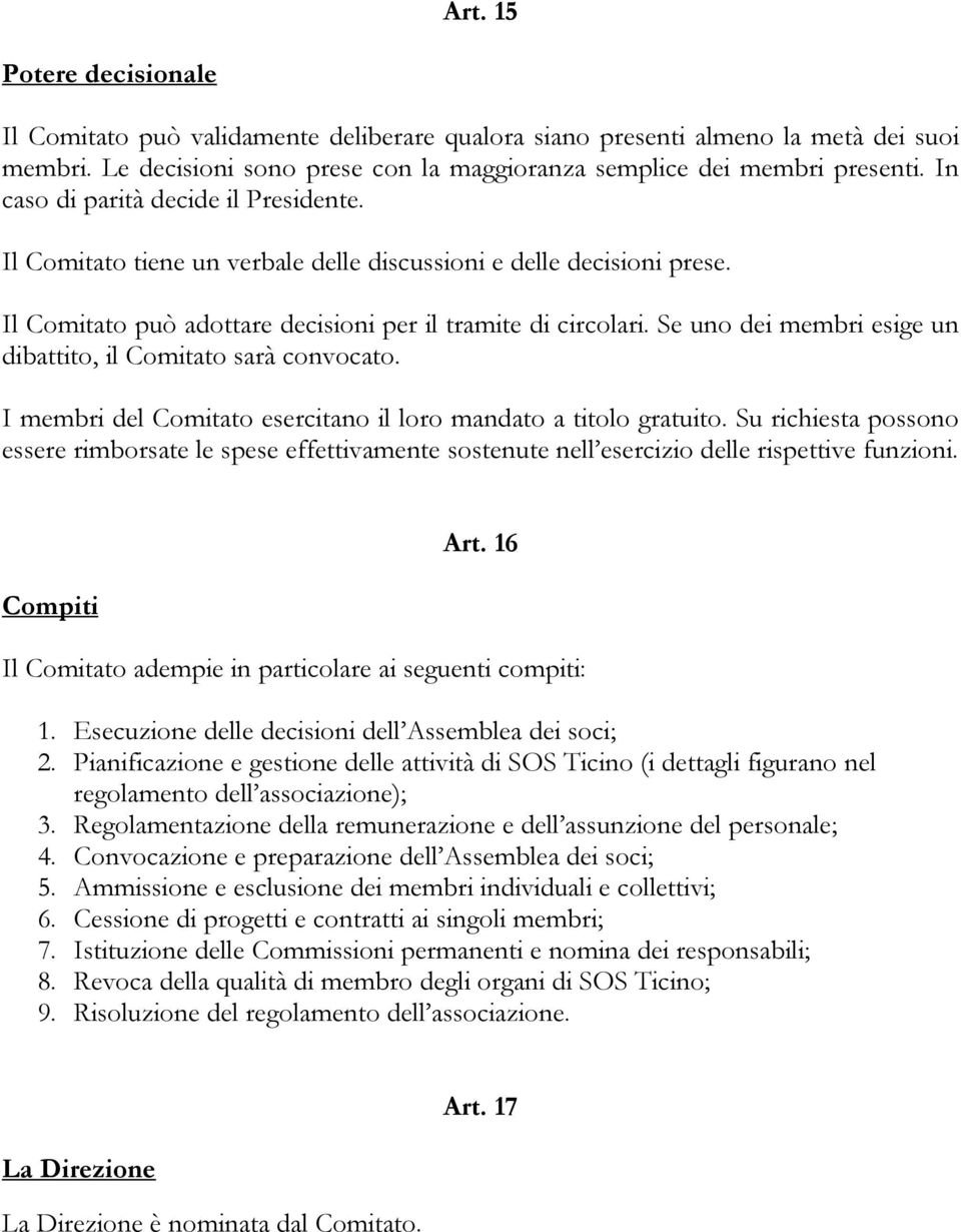 Se uno dei membri esige un dibattito, il Comitato sarà convocato. I membri del Comitato esercitano il loro mandato a titolo gratuito.