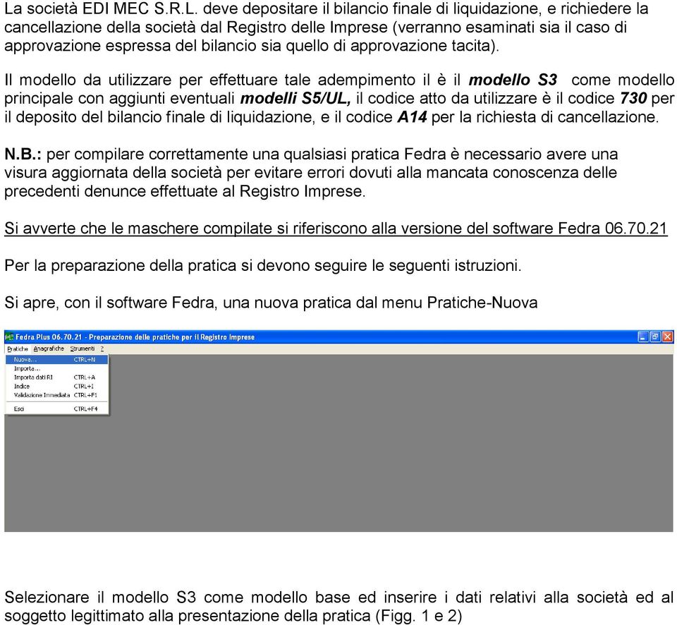 Il modello da utilizzare per effettuare tale adempimento il è il modello S3 come modello principale con aggiunti eventuali modelli S5/UL, il codice atto da utilizzare è il codice 730 per il deposito