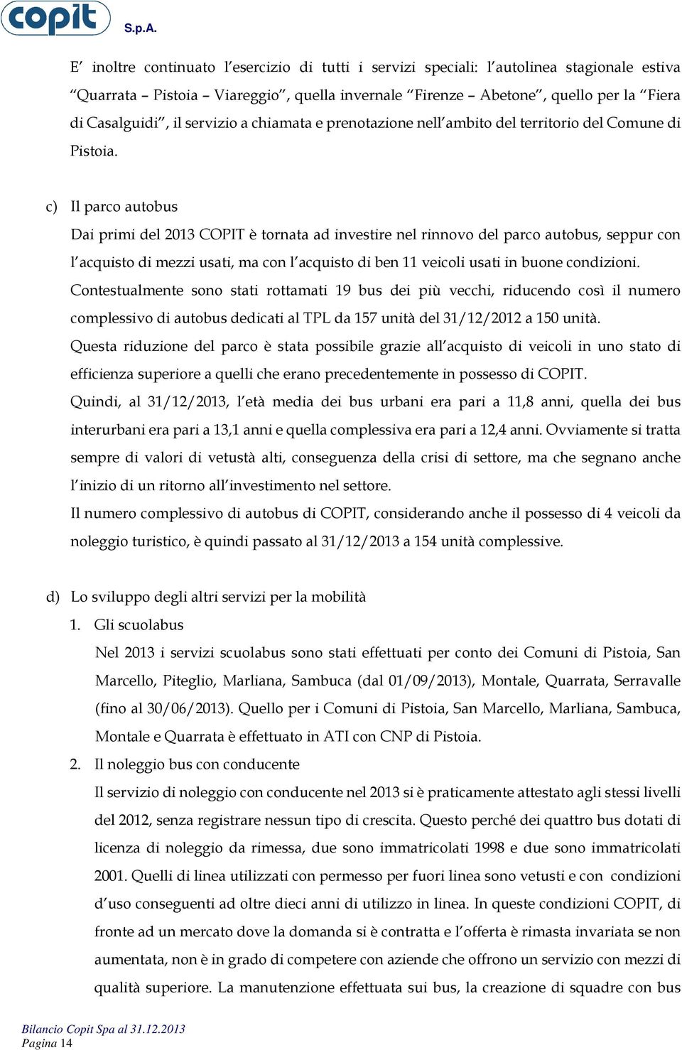 c) Il parco autobus Dai primi del 2013 COPIT è tornata ad investire nel rinnovo del parco autobus, seppur con l acquisto di mezzi usati, ma con l acquisto di ben 11 veicoli usati in buone condizioni.