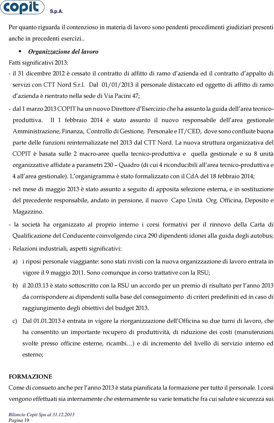 lavoro Fatti significativi 2013: - il 31 dicembre 2012 è cessato il contratto di affitto di ramo d azienda ed il contratto d appalto di servizi con CTT Nord S.r.l. Dal 01/01/2013 il personale