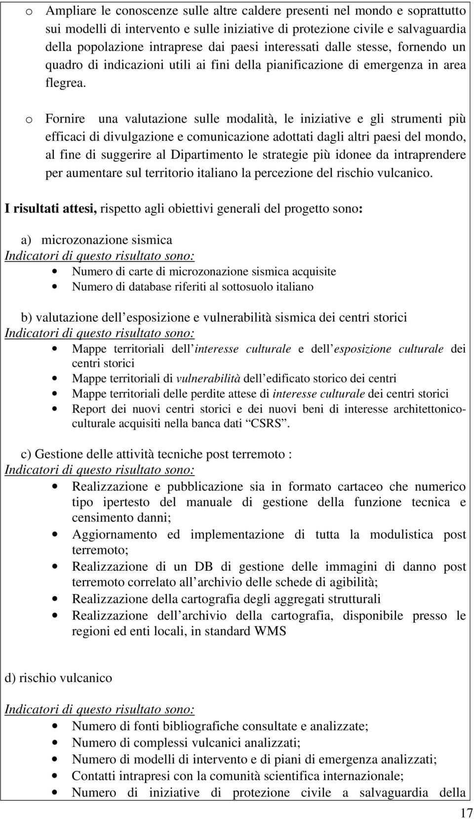 o Fornire una valutazione sulle modalità, le iniziative e gli strumenti più efficaci di divulgazione e comunicazione adottati dagli altri paesi del mondo, al fine di suggerire al Dipartimento le