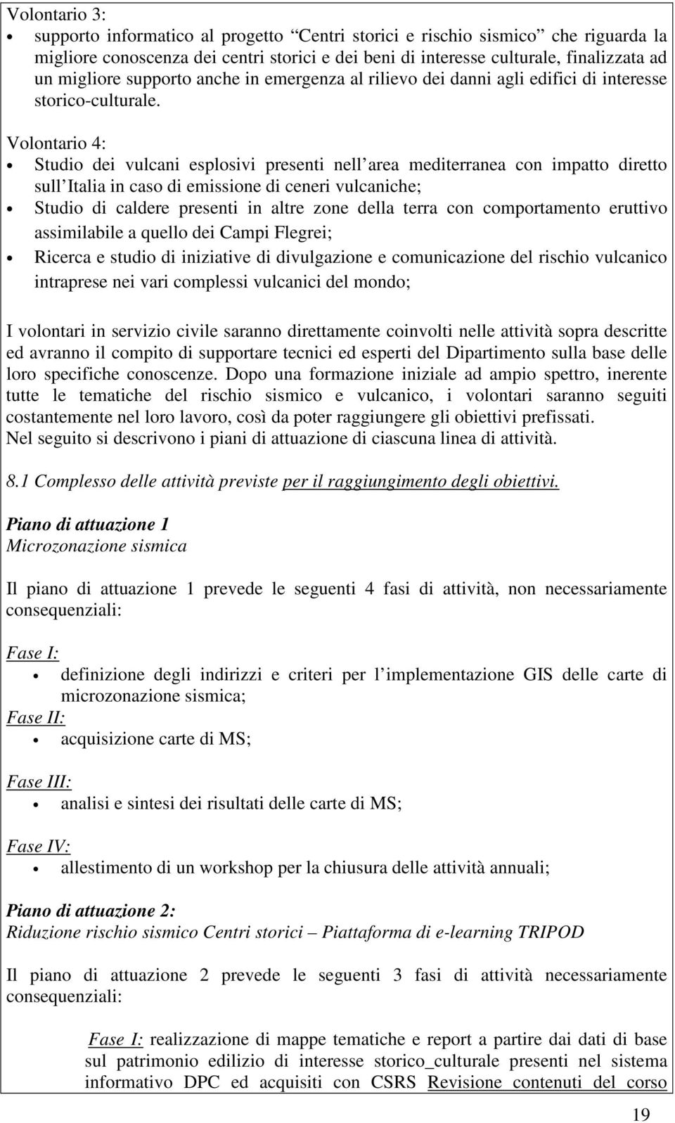 Volontario 4: Studio dei vulcani esplosivi presenti nell area mediterranea con impatto diretto sull Italia in caso di emissione di ceneri vulcaniche; Studio di caldere presenti in altre zone della