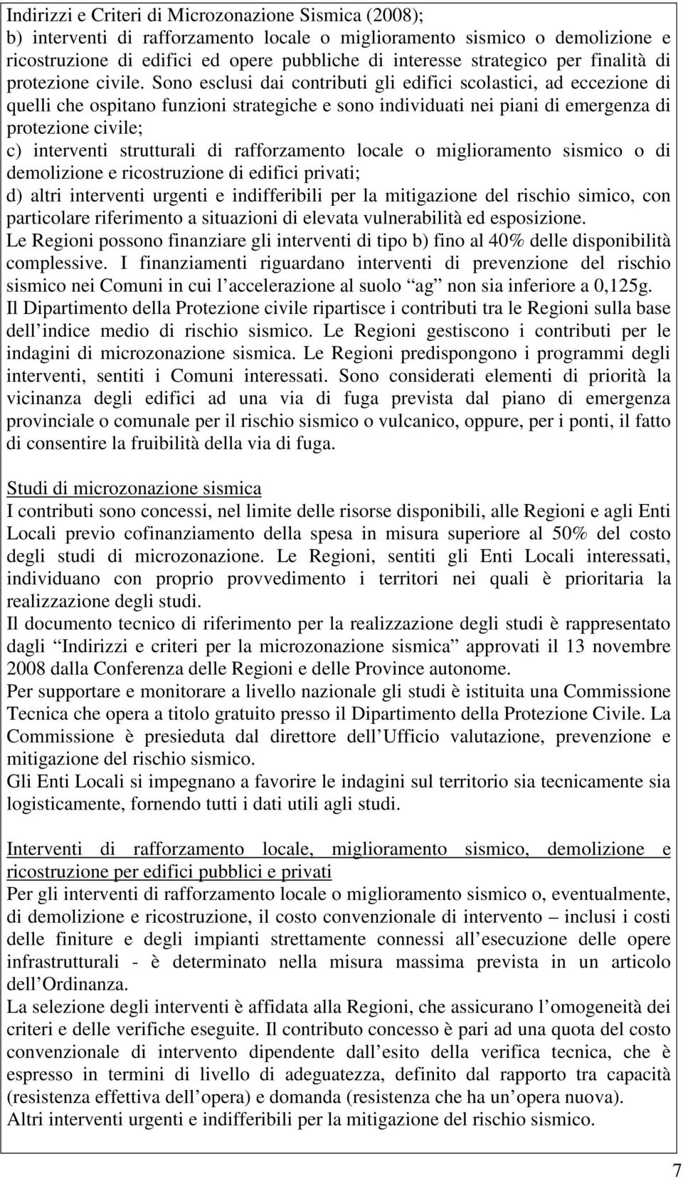 Sono esclusi dai contributi gli edifici scolastici, ad eccezione di quelli che ospitano funzioni strategiche e sono individuati nei piani di emergenza di protezione civile; c) interventi strutturali