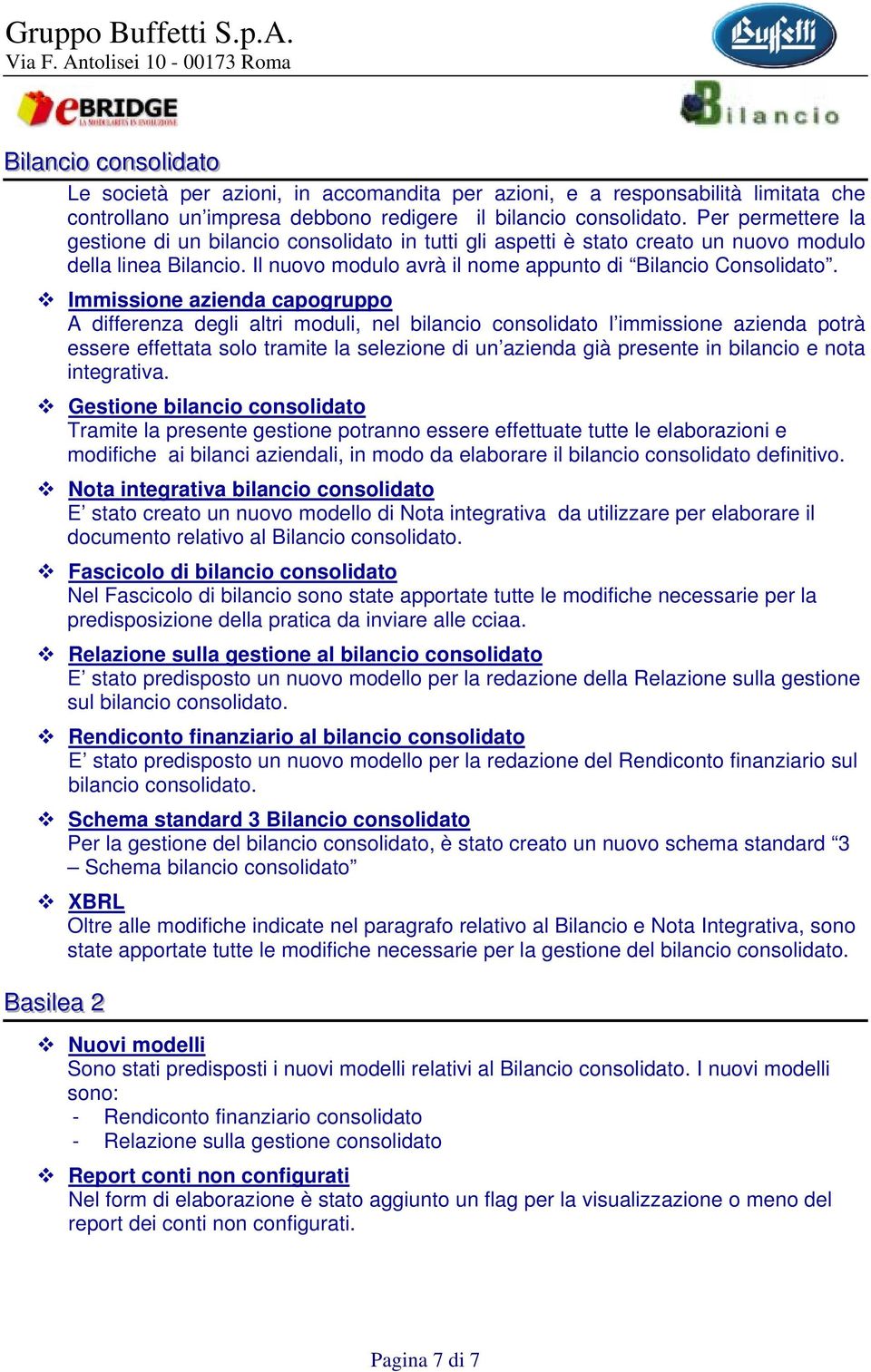 Immissione azienda capogruppo A differenza degli altri moduli, nel bilancio consolidato l immissione azienda potrà essere effettata solo tramite la selezione di un azienda già presente in bilancio e