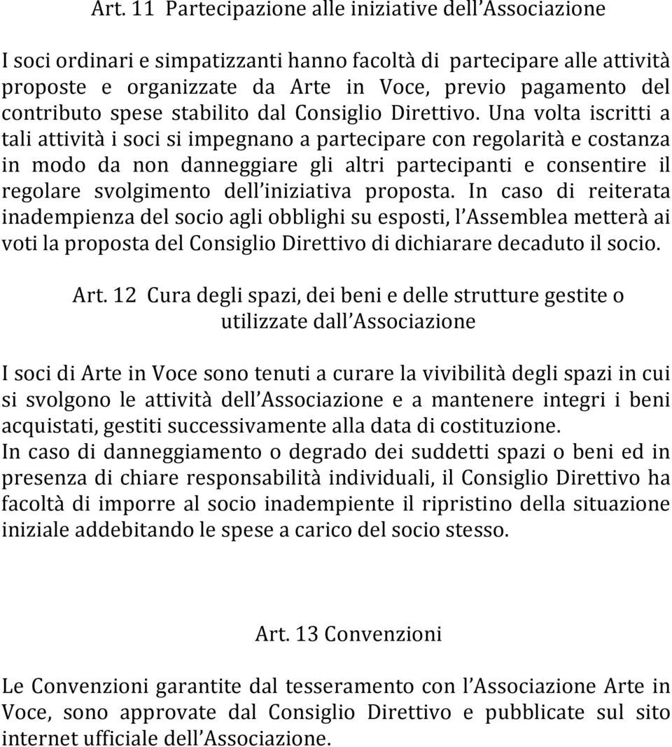 Una volta iscritti a tali attività i soci si impegnano a partecipare con regolarità e costanza in modo da non danneggiare gli altri partecipanti e consentire il regolare svolgimento dell iniziativa