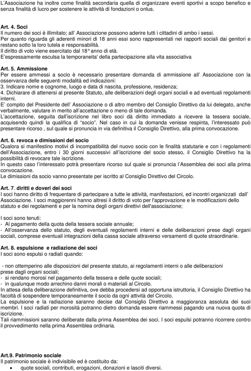 Per quanto riguarda gli aderenti minori di 18 anni essi sono rappresentati nei rapporti sociali dai genitori e restano sotto la loro tutela e responsabilità.