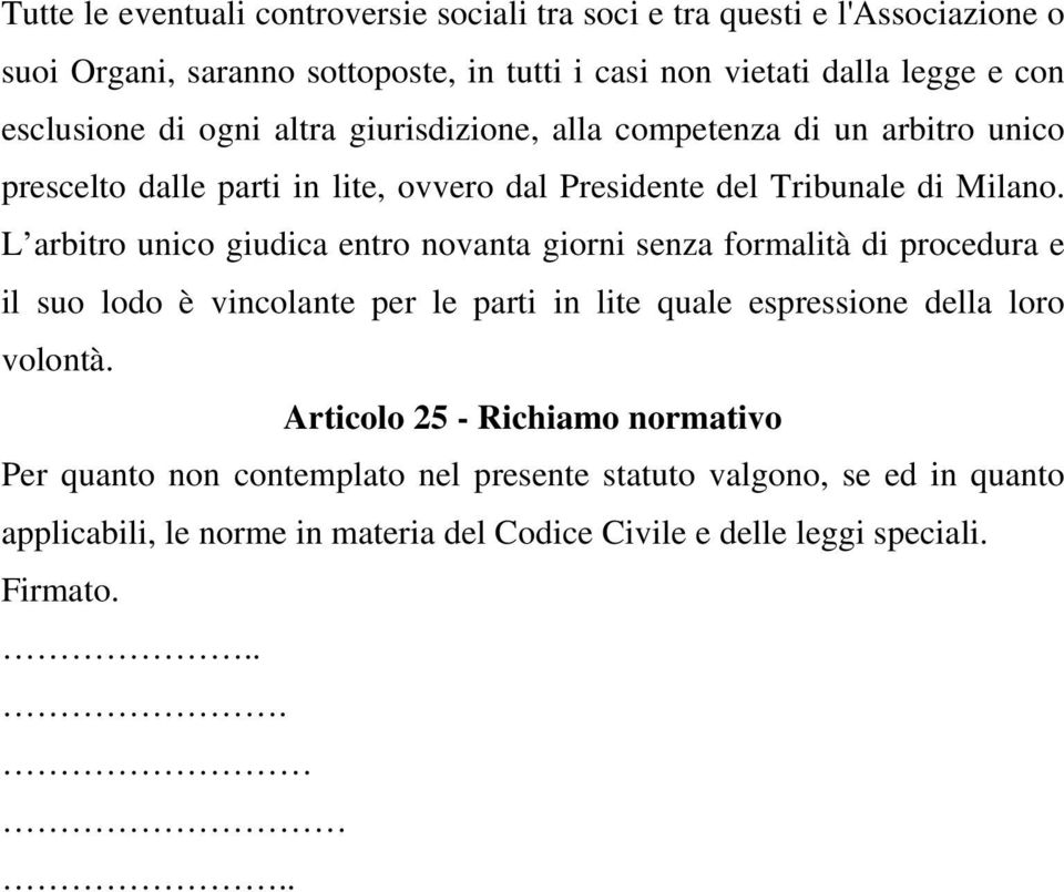 L arbitro unico giudica entro novanta giorni senza formalità di procedura e il suo lodo è vincolante per le parti in lite quale espressione della loro volontà.