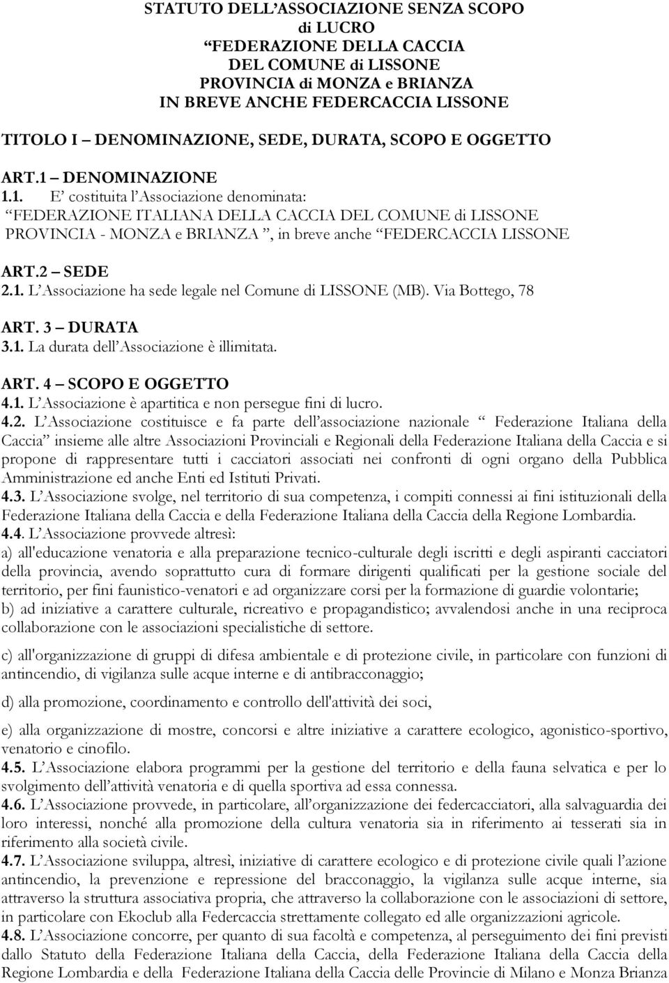 2 SEDE 2.1. L Associazione ha sede legale nel Comune di LISSONE (MB). Via Bottego, 78 ART. 3 DURATA 3.1. La durata dell Associazione è illimitata. ART. 4 SCOPO E OGGETTO 4.1. L Associazione è apartitica e non persegue fini di lucro.