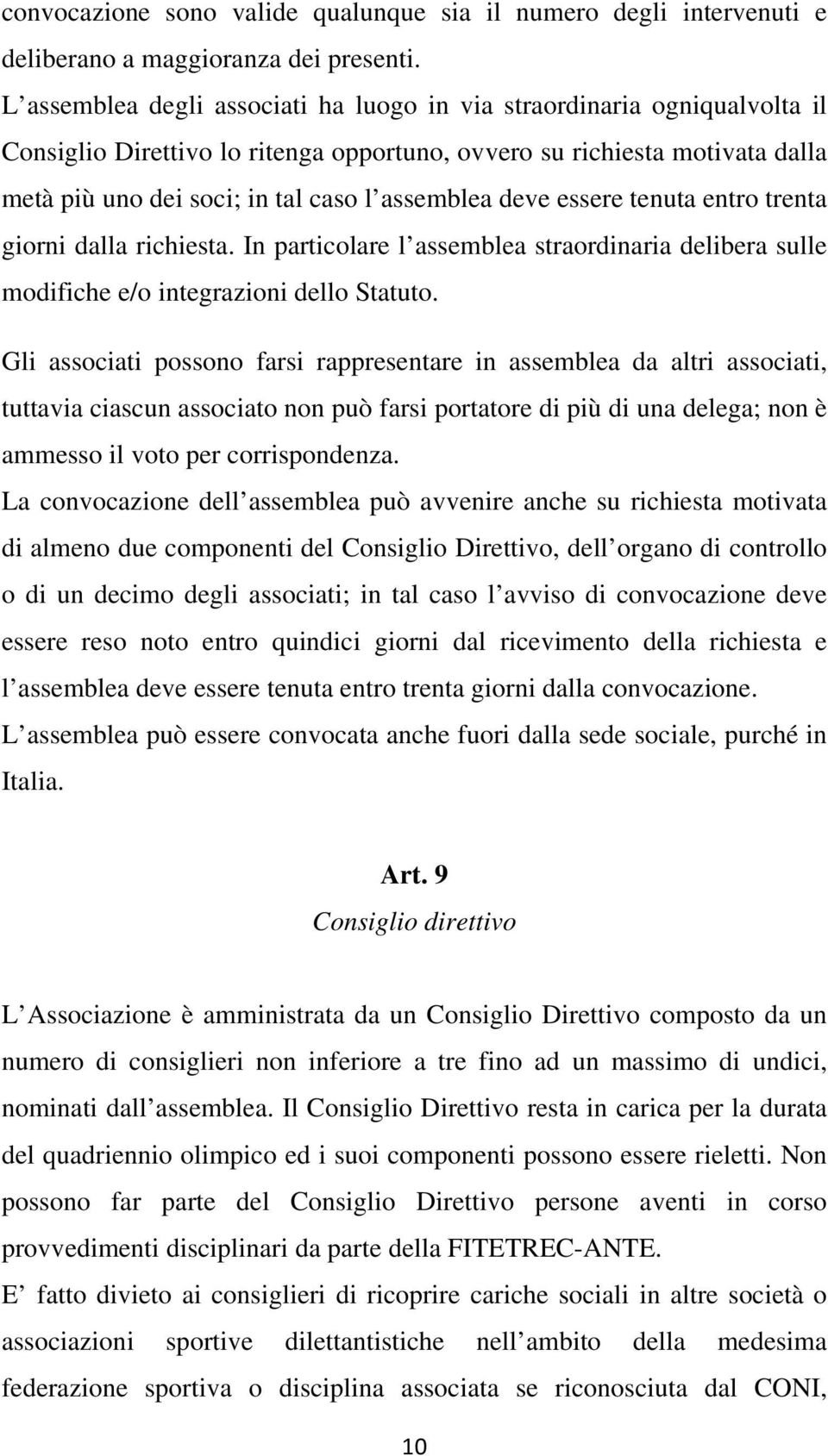 deve essere tenuta entro trenta giorni dalla richiesta. In particolare l assemblea straordinaria delibera sulle modifiche e/o integrazioni dello Statuto.