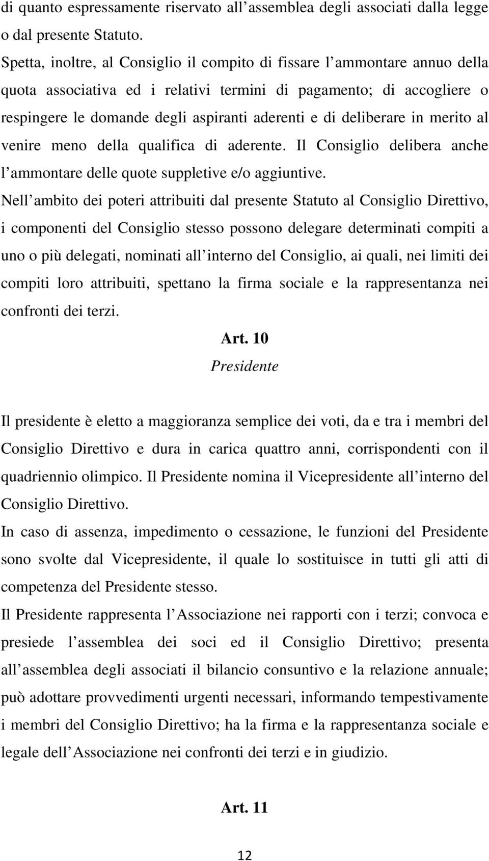 deliberare in merito al venire meno della qualifica di aderente. Il Consiglio delibera anche l ammontare delle quote suppletive e/o aggiuntive.