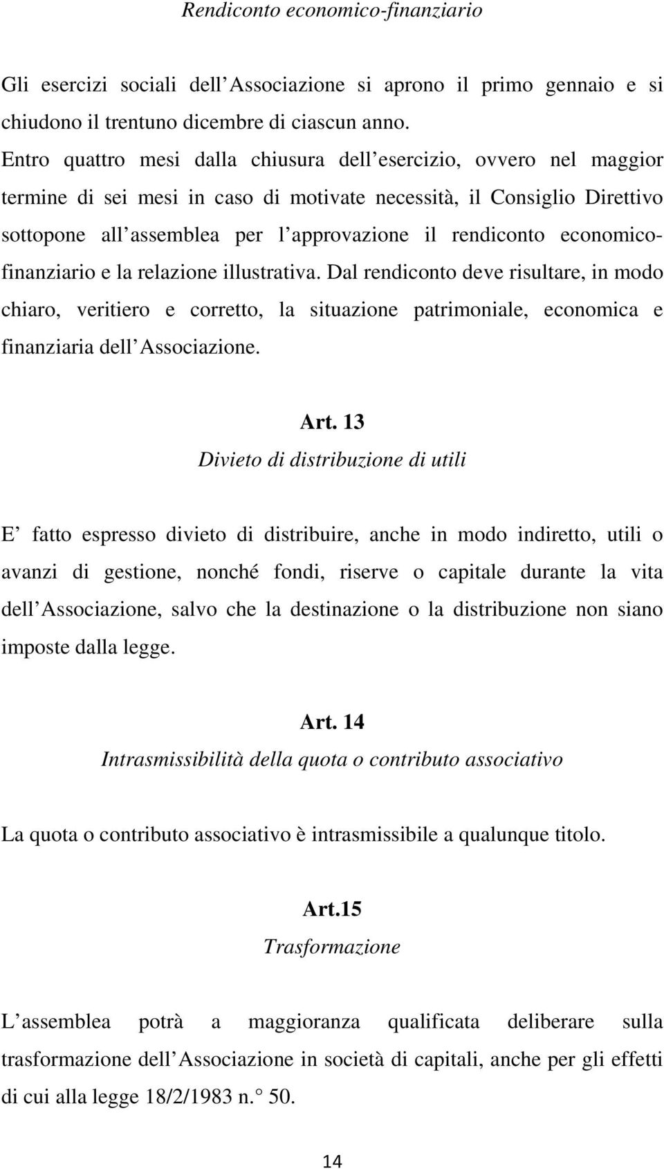 economicofinanziario e la relazione illustrativa. Dal rendiconto deve risultare, in modo chiaro, veritiero e corretto, la situazione patrimoniale, economica e finanziaria dell Associazione. Art.