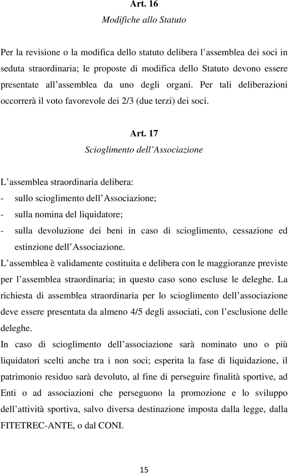 17 Scioglimento dell Associazione L assemblea straordinaria delibera: - sullo scioglimento dell Associazione; - sulla nomina del liquidatore; - sulla devoluzione dei beni in caso di scioglimento,