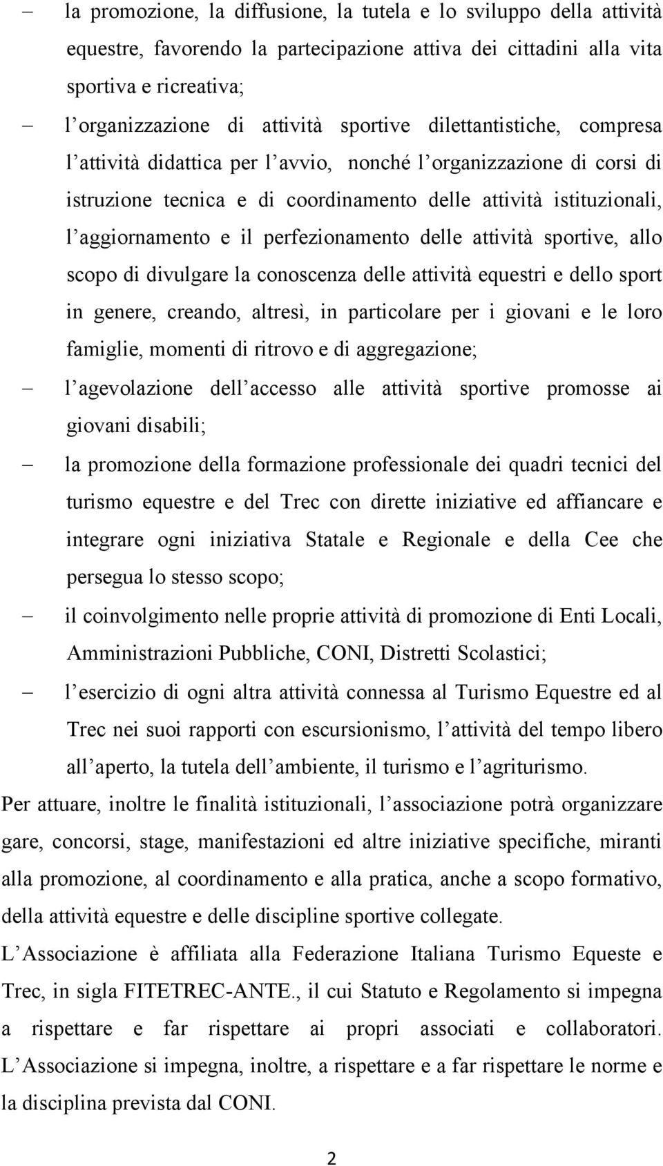 perfezionamento delle attività sportive, allo scopo di divulgare la conoscenza delle attività equestri e dello sport in genere, creando, altresì, in particolare per i giovani e le loro famiglie,