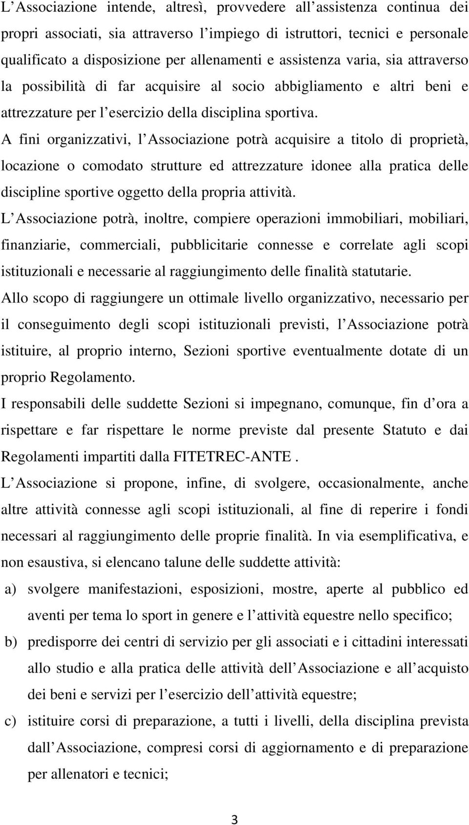 A fini organizzativi, l Associazione potrà acquisire a titolo di proprietà, locazione o comodato strutture ed attrezzature idonee alla pratica delle discipline sportive oggetto della propria attività.