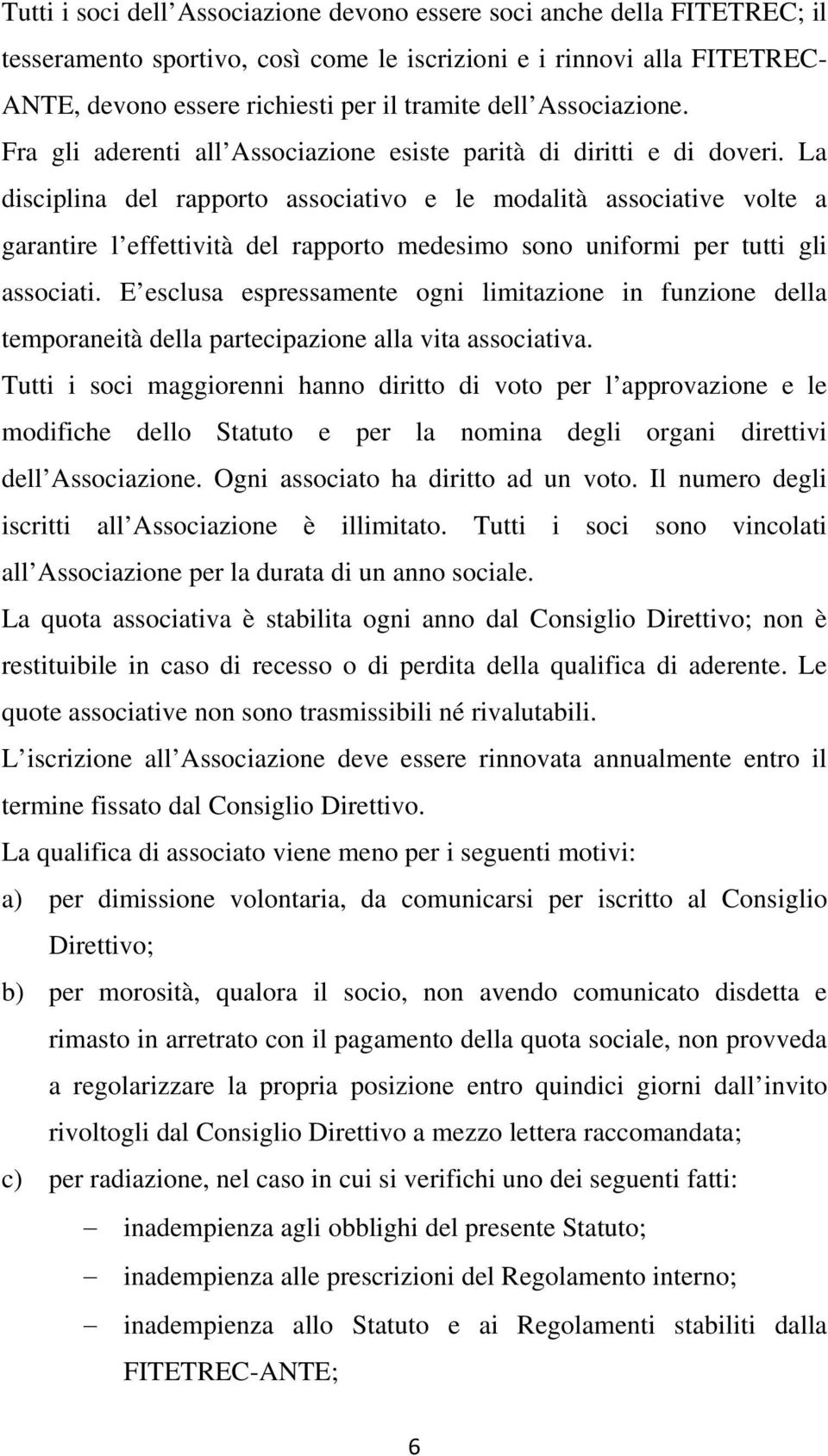 La disciplina del rapporto associativo e le modalità associative volte a garantire l effettività del rapporto medesimo sono uniformi per tutti gli associati.