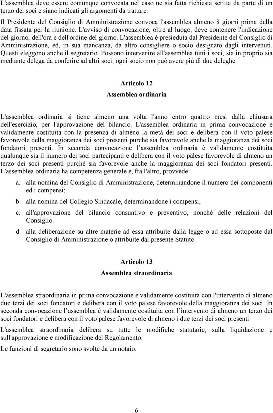 L'avviso di convocazione, oltre al luogo, deve contenere l'indicazione del giorno, dell'ora e dell'ordine del giorno.