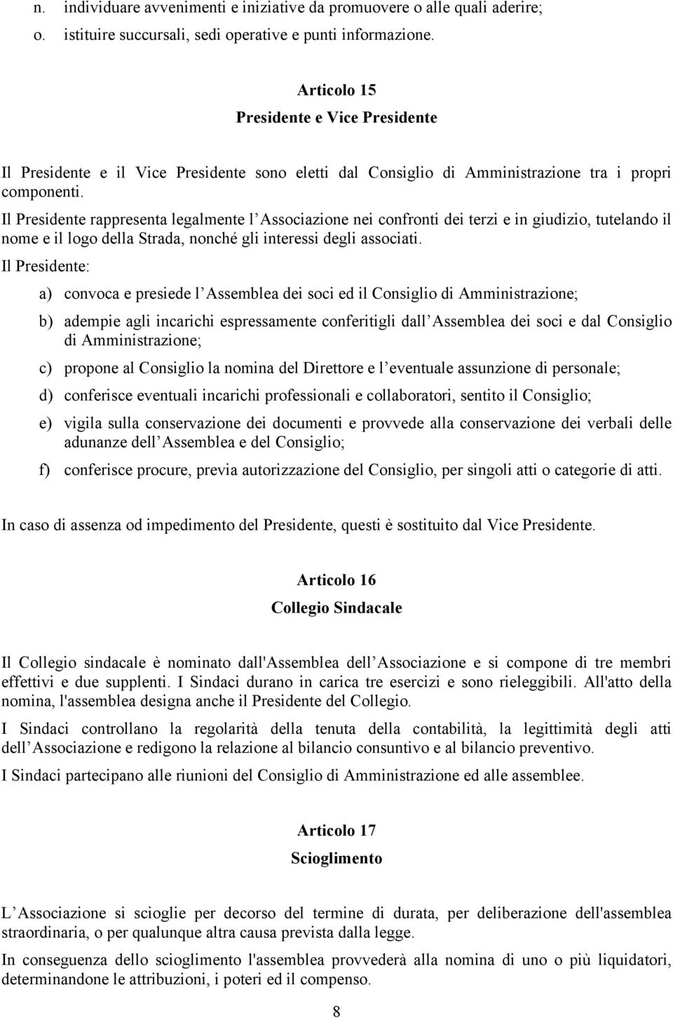 Il Presidente rappresenta legalmente l Associazione nei confronti dei terzi e in giudizio, tutelando il nome e il logo della Strada, nonché gli interessi degli associati.