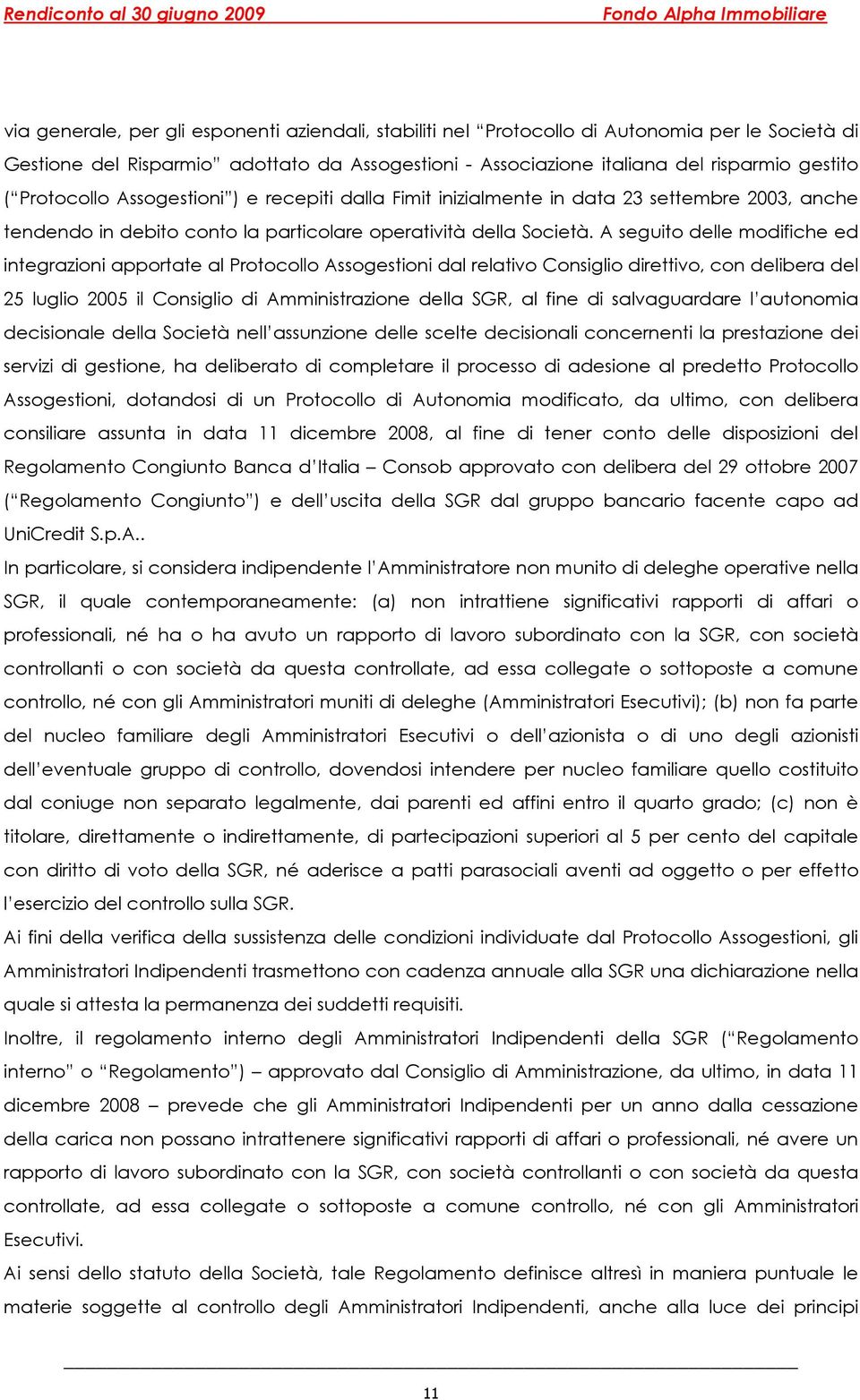 A seguito delle modifiche ed integrazioni apportate al Protocollo Assogestioni dal relativo Consiglio direttivo, con delibera del 25 luglio 2005 il Consiglio di Amministrazione della SGR, al fine di