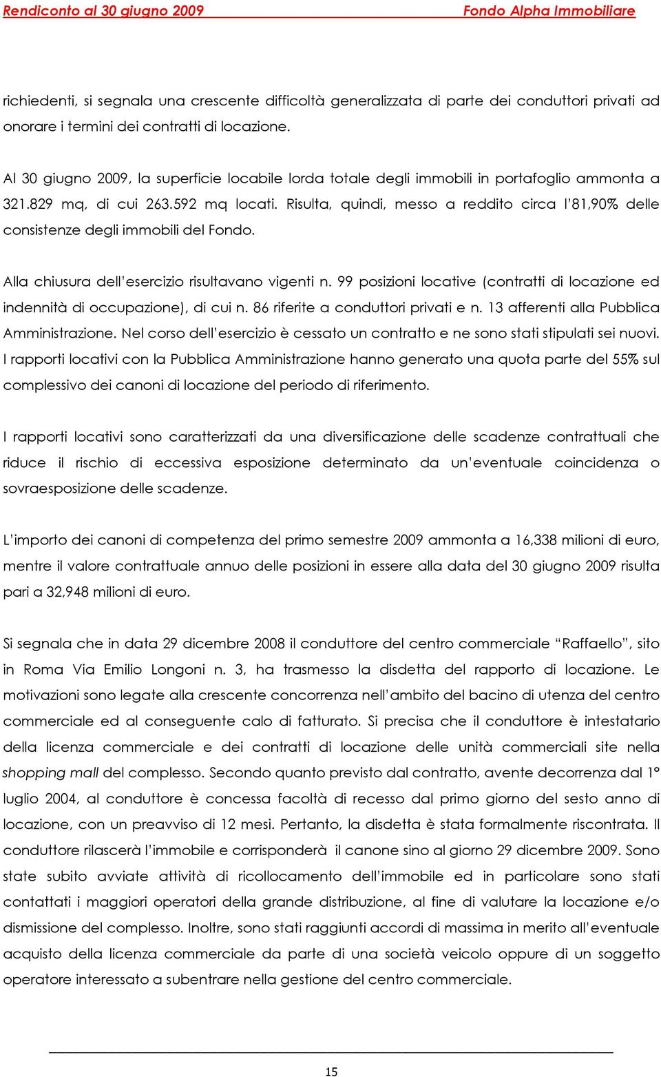 Risulta, quindi, messo a reddito circa l 81,90% delle consistenze degli immobili del Fondo. Alla chiusura dell esercizio risultavano vigenti n.