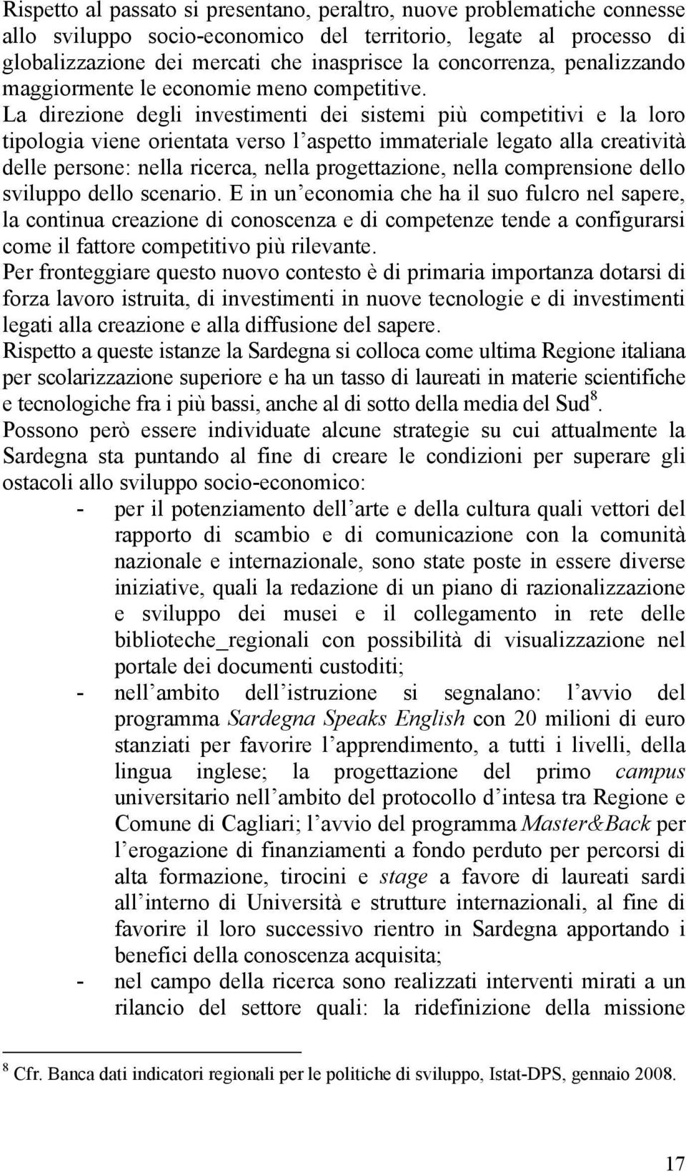 La direzione degli investimenti dei sistemi più competitivi e la loro tipologia viene orientata verso l aspetto immateriale legato alla creatività delle persone: nella ricerca, nella progettazione,