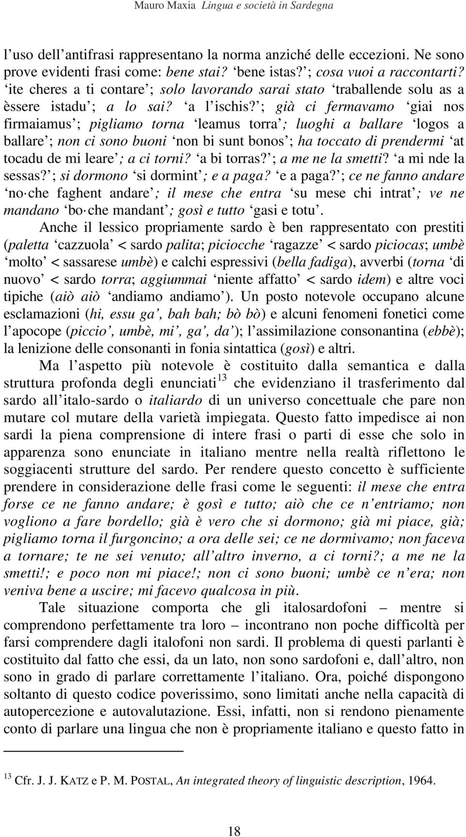 ; già ci fermavamo giai nos firmaiamus ; pigliamo torna leamus torra ; luoghi a ballare logos a ballare ; non ci sono buoni non bi sunt bonos ; ha toccato di prendermi at tocadu de mi leare ; a ci