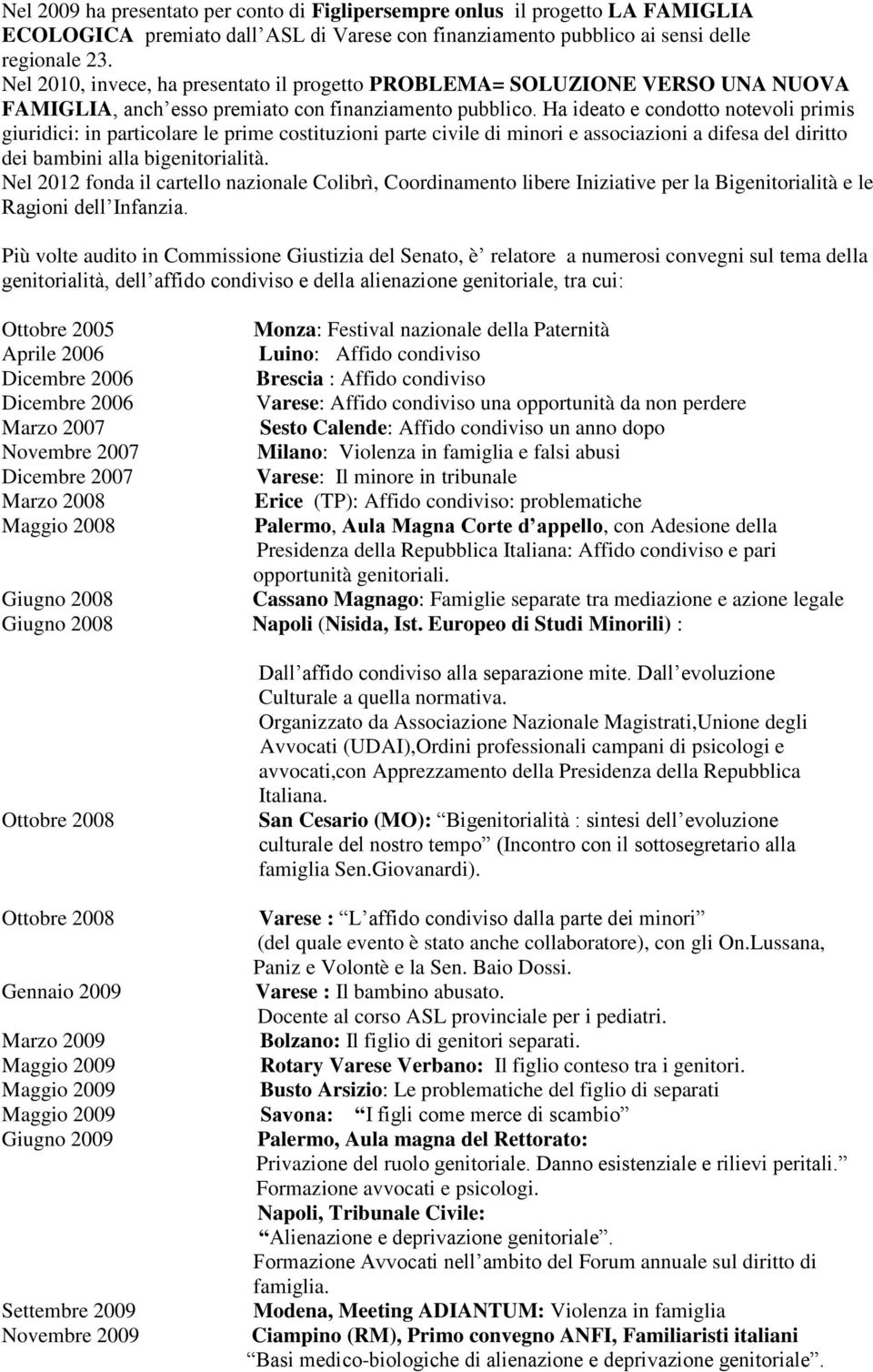 Ha ideato e condotto notevoli primis giuridici: in particolare le prime costituzioni parte civile di minori e associazioni a difesa del diritto dei bambini alla bigenitorialità.