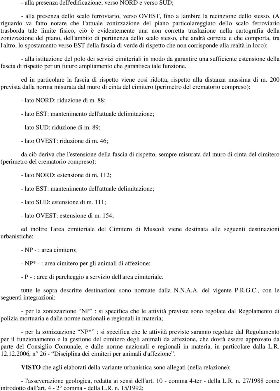 cartografia della zonizzazione del piano, dell'ambito di pertinenza dello scalo stesso, che andrà corretta e che comporta, tra l'altro, lo spostamento verso EST della fascia di verde di rispetto che