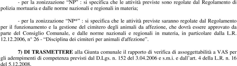 Consiglio Comunale, e dalle norme nazionali e regionali in materia, in particolare dalla L.R. 12.12.2006, n 26 - Disciplina dei cimiteri per animali d'affezione.