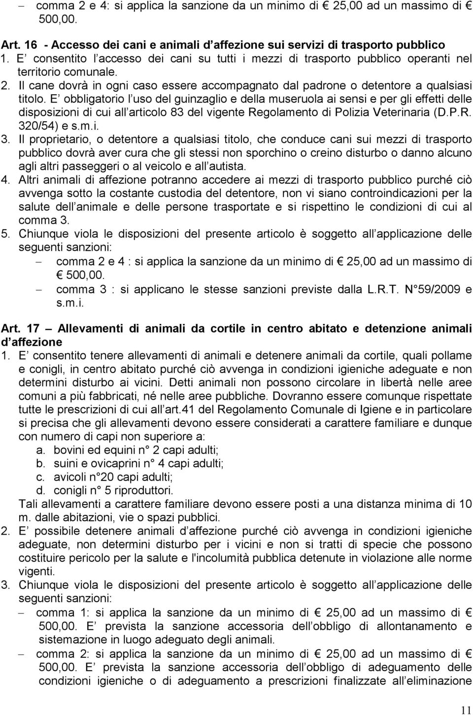 E obbligatorio l uso del guinzaglio e della museruola ai sensi e per gli effetti delle disposizioni di cui all articolo 83 del vigente Regolamento di Polizia Veterinaria (D.P.R. 32