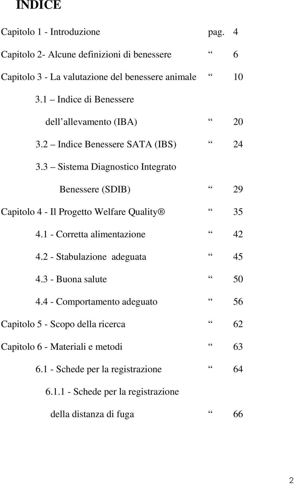 3 Sistema Diagnostico Integrato Benessere (SDIB) 29 Capitolo 4 - Il Progetto Welfare Quality 35 4.1 - Corretta alimentazione 42 4.