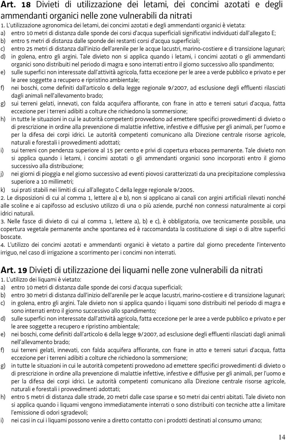 dall allegato E; b) entro 5 metri di distanza dalle sponde dei restanti corsi d'acqua superficiali; c) entro 25 metri di distanza dall'inizio dell arenile per le acque lacustri, marino-costiere e di