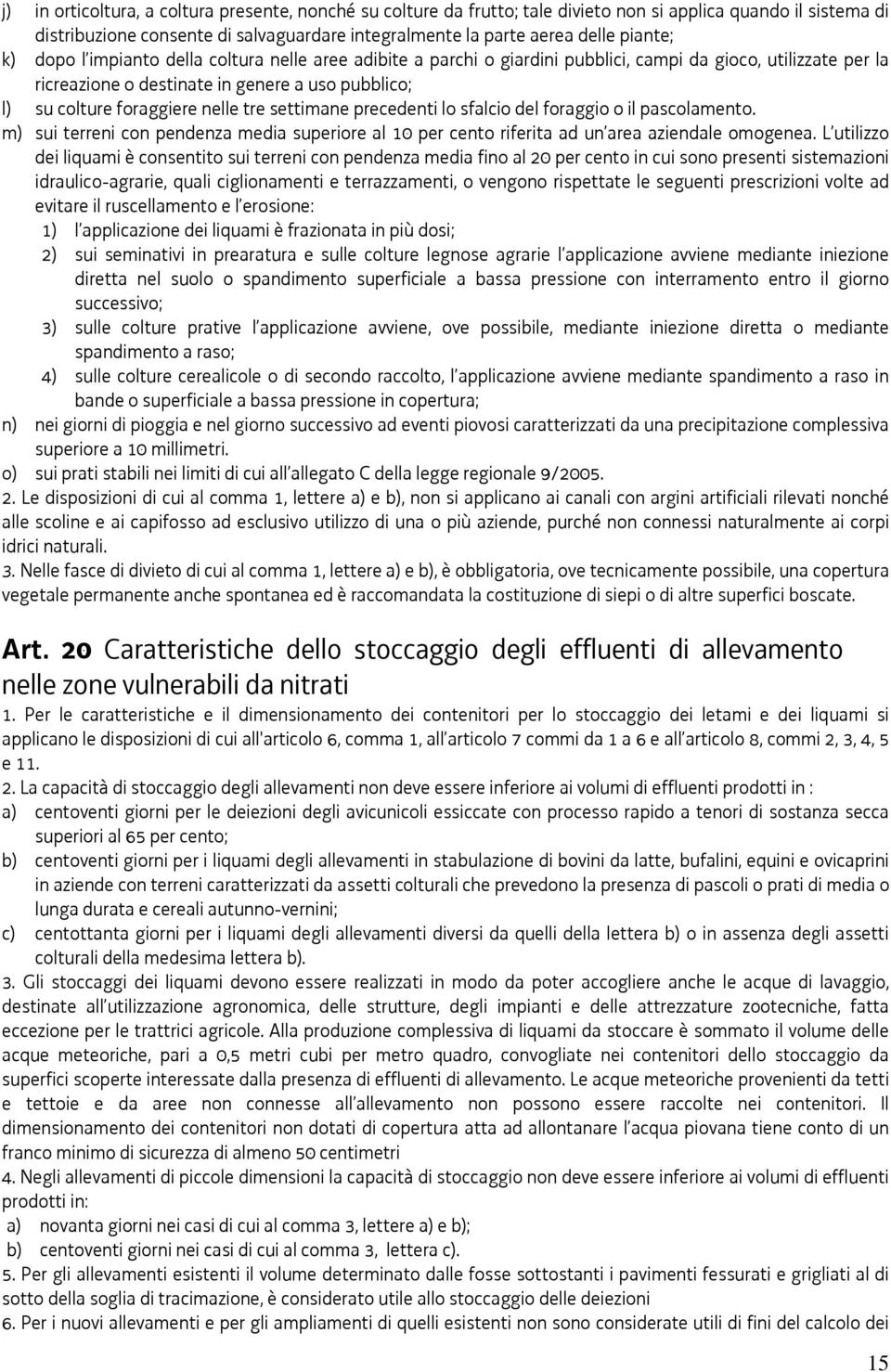 tre settimane precedenti lo sfalcio del foraggio o il pascolamento. m) sui terreni con pendenza media superiore al 10 per cento riferita ad un area aziendale omogenea.