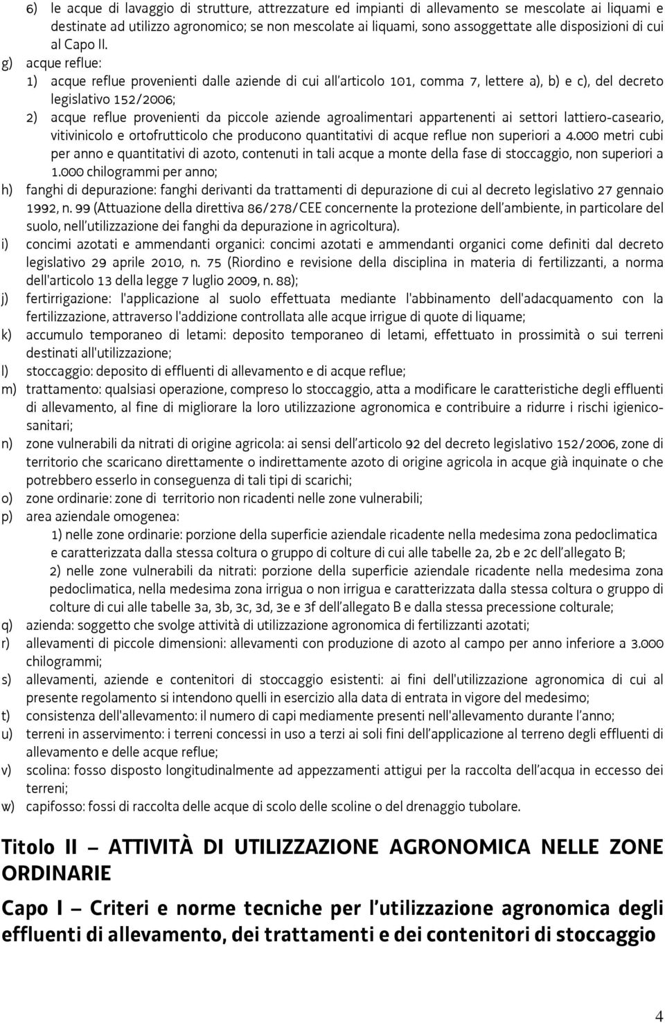 g) acque reflue: 1) acque reflue provenienti dalle aziende di cui all articolo 101, comma 7, lettere a), b) e c), del decreto legislativo 152/2006; 2) acque reflue provenienti da piccole aziende