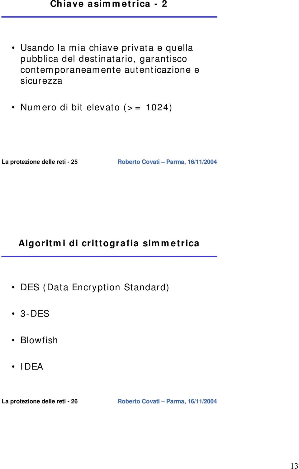 bit elevato (>= 1024) La protezione delle reti - 25 Algoritmi di crittografia