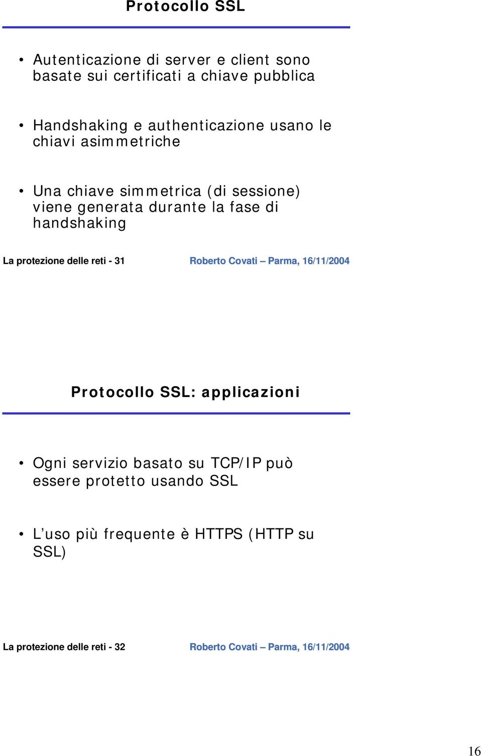 la fase di handshaking La protezione delle reti - 31 Protocollo SSL: applicazioni