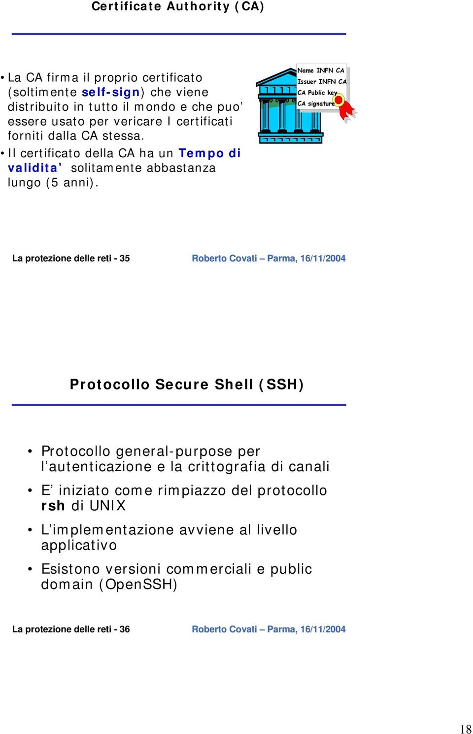 Name INFN CA Issuer INFN CA CA Public key CA signature La protezione delle reti - 35 Protocollo Secure Shell (SSH) Protocollo general-purpose per l autenticazione e
