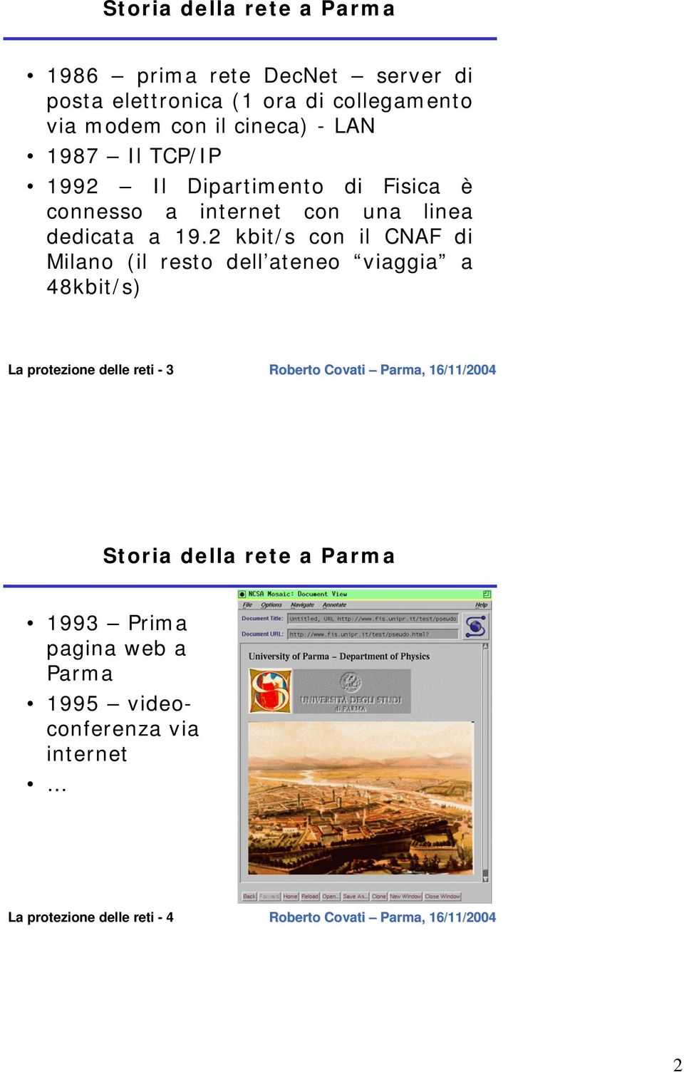 a 19.2 kbit/s con il CNAF di Milano (il resto dell ateneo viaggia a 48kbit/s) La protezione delle reti - 3