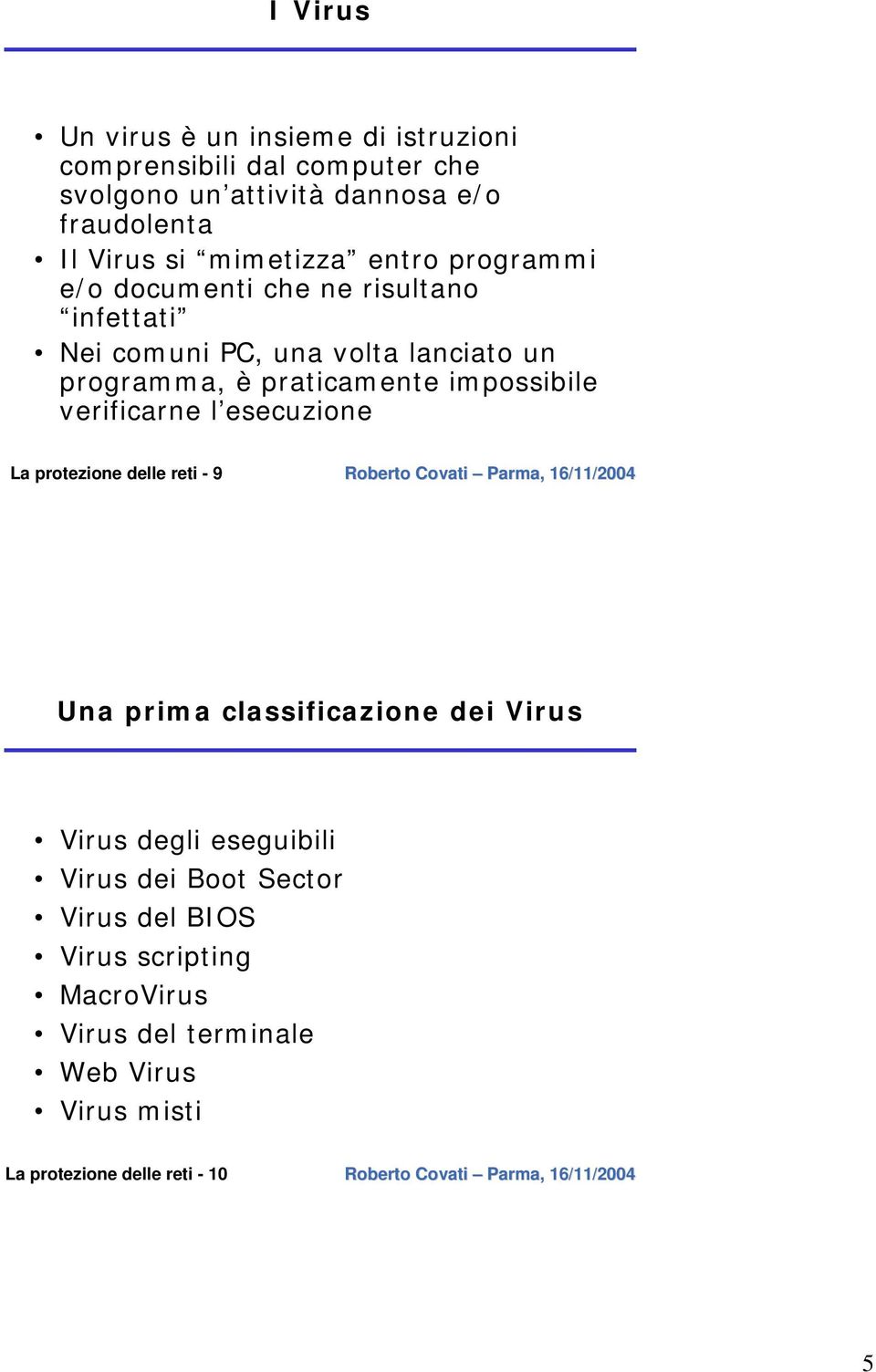 praticamente impossibile verificarne l esecuzione La protezione delle reti - 9 Una prima classificazione dei Virus Virus degli