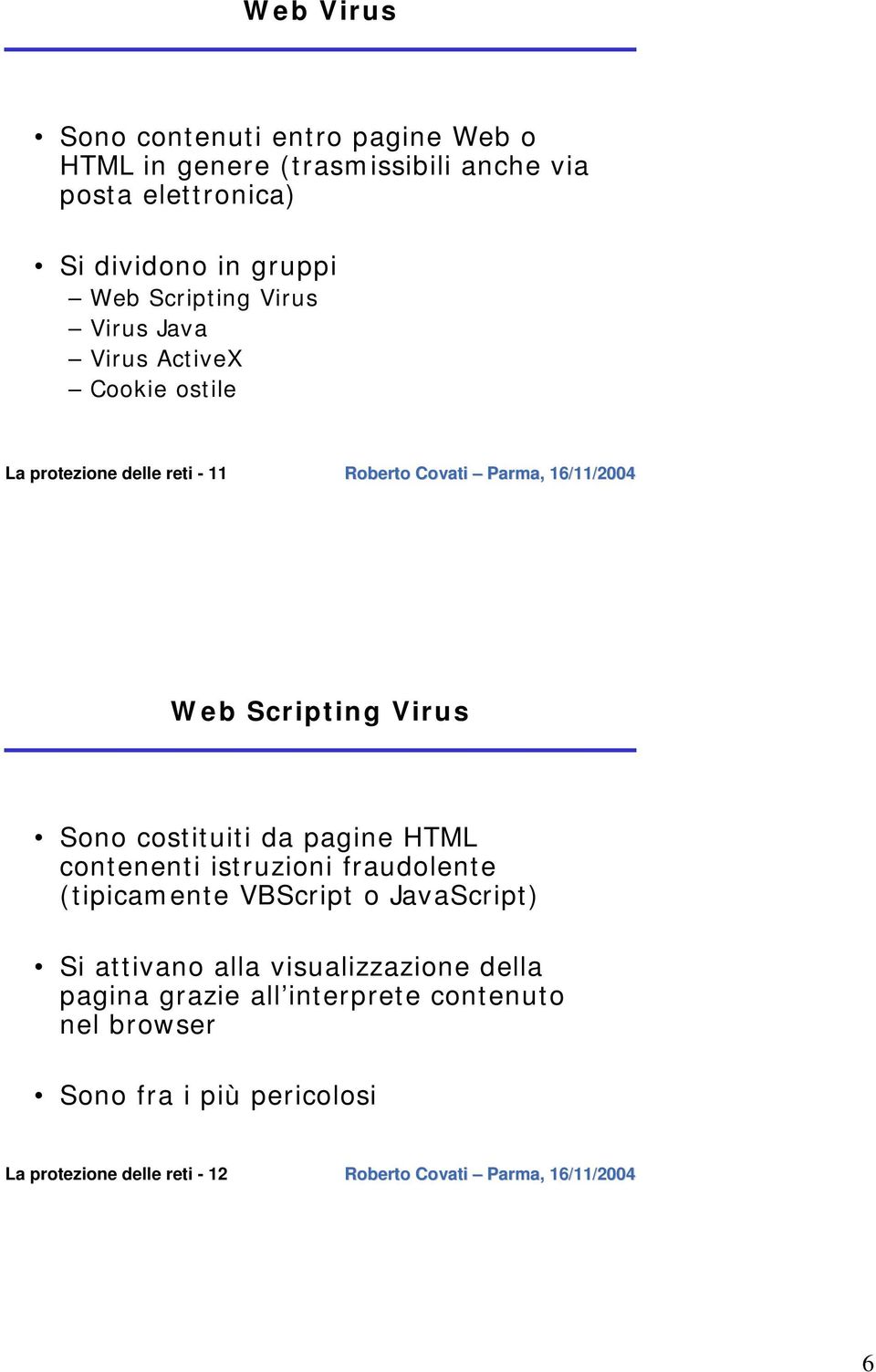 costituiti da pagine HTML contenenti istruzioni fraudolente (tipicamente VBScript o JavaScript) Si attivano alla