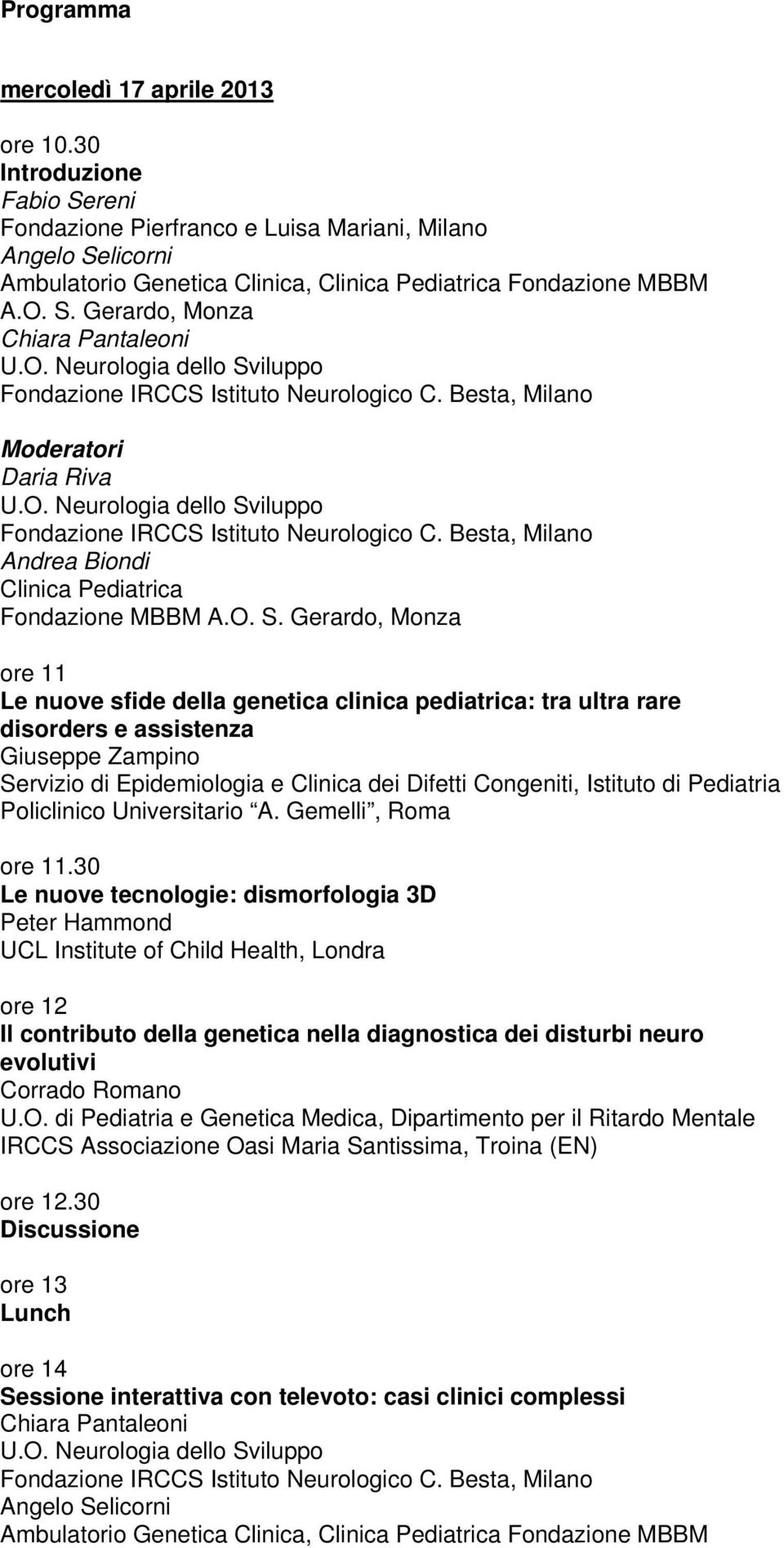 Biondi Clinica Pediatrica Fondazione MBBM ore 11 Le nuove sfide della genetica clinica pediatrica: tra ultra rare disorders e assistenza Giuseppe Zampino Servizio di Epidemiologia e Clinica dei