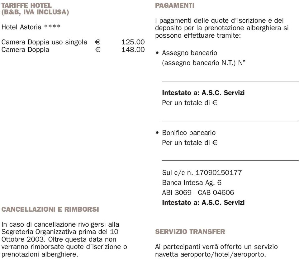 S.C. Servizi Per un totale di Bonifico bancario Per un totale di CANCELLAZIONI E RIMBORSI In caso di cancellazione rivolgersi alla Segreteria Organizzativa prima del 10 Ottobre 2003.