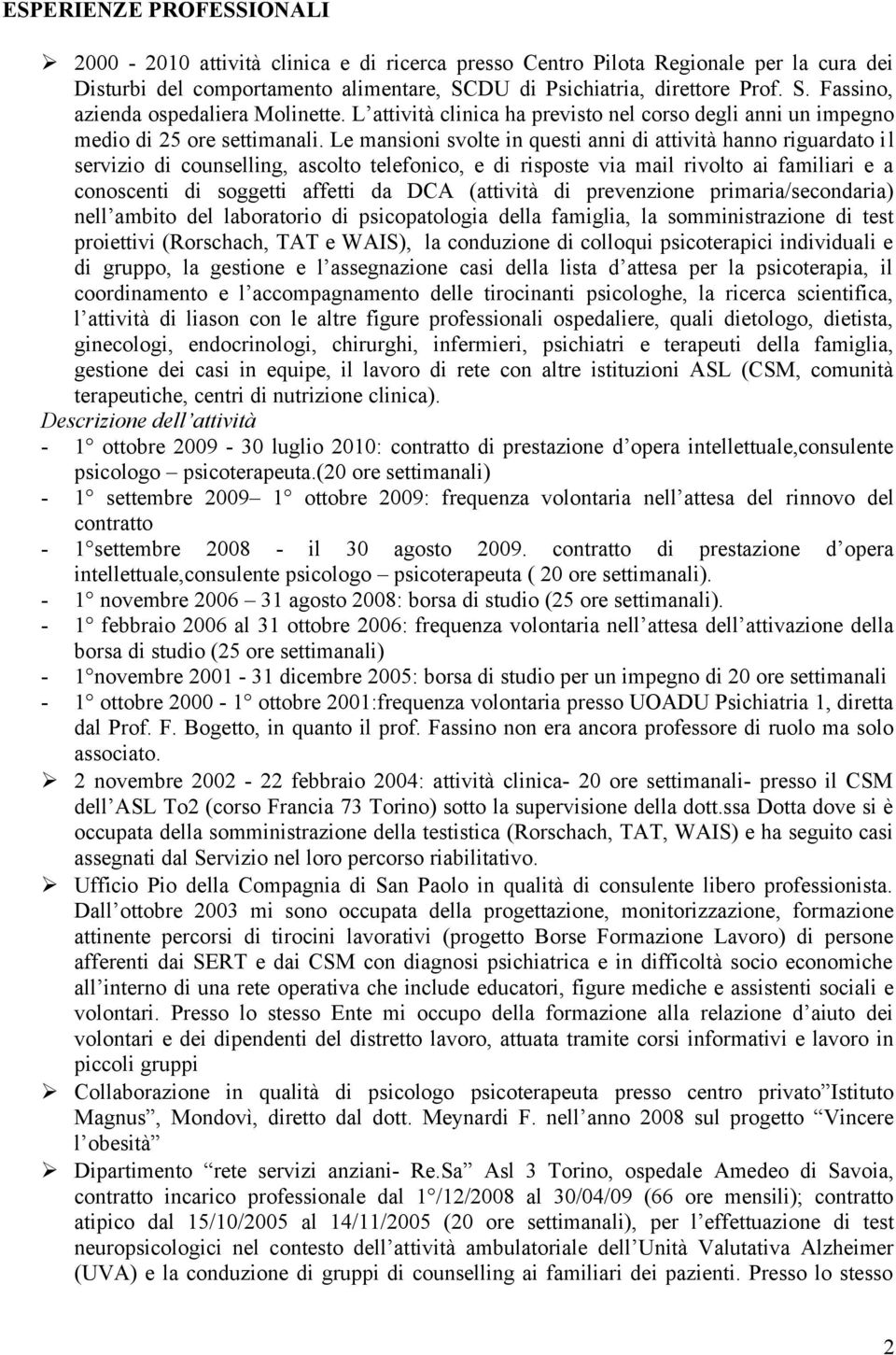 Le mansioni svolte in questi anni di attività hanno riguardato il servizio di counselling, ascolto telefonico, e di risposte via mail rivolto ai familiari e a conoscenti di soggetti affetti da DCA