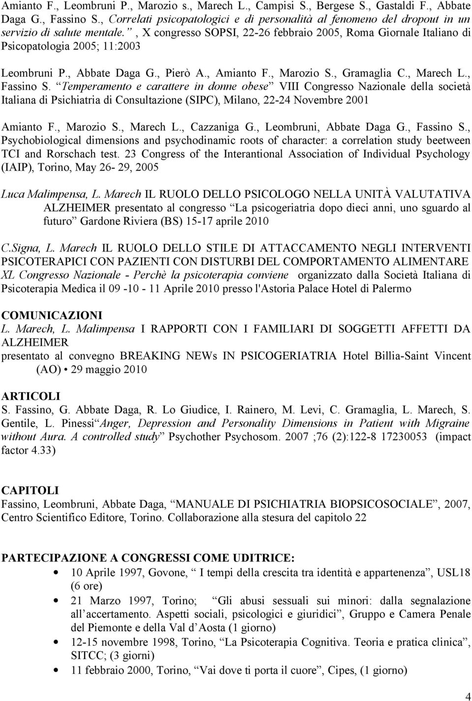 , X congresso SOPSI, 22-26 febbraio 2005, Roma Giornale Italiano di Psicopatologia 2005; 11:2003 Leombruni P., Abbate Daga G., Pierò A., Amianto F., Marozio S., Gramaglia C., Marech L., Fassino S.