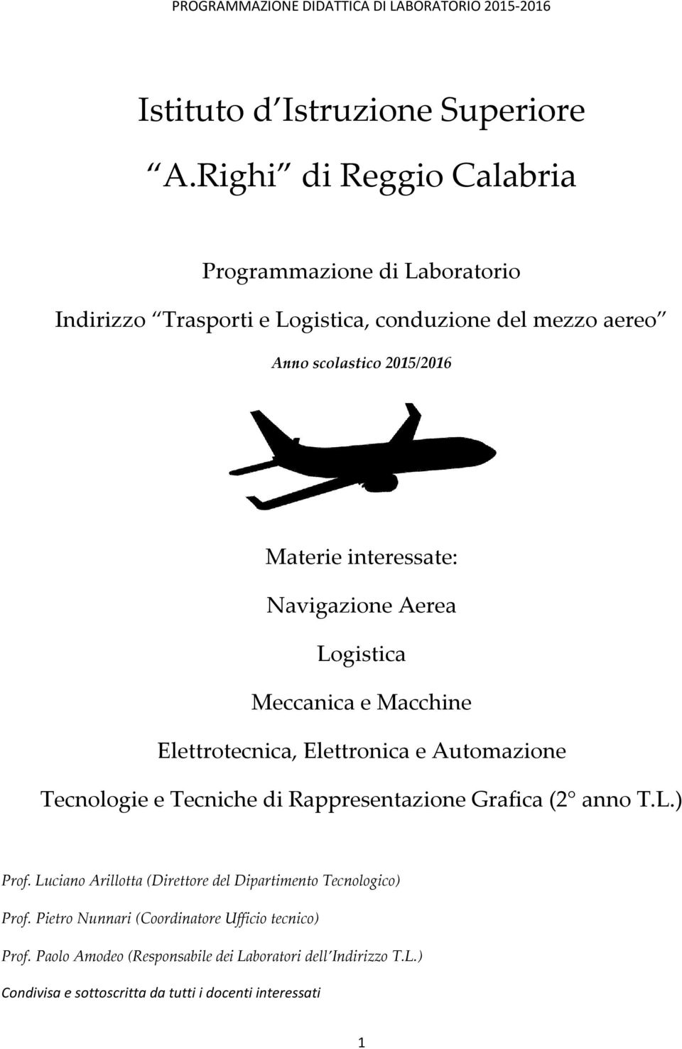 interessate: Navigazione Aerea Logistica Meccanica e Macchine Elettrotecnica, Elettronica e Automazione Tecnologie e Tecniche di Rappresentazione