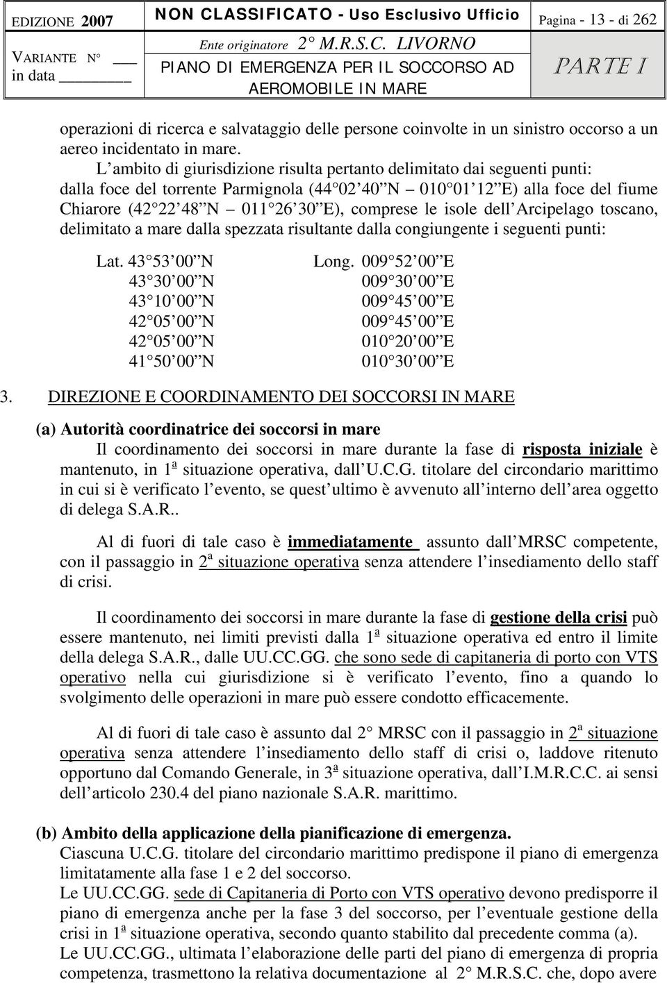 comprese le isole dell Arcipelago toscano, delimitato a mare dalla spezzata risultante dalla congiungente i seguenti punti: Lat. 43 53 00 N 43 30 00 N 43 10 00 N 42 05 00 N 42 05 00 N 41 50 00 N Long.