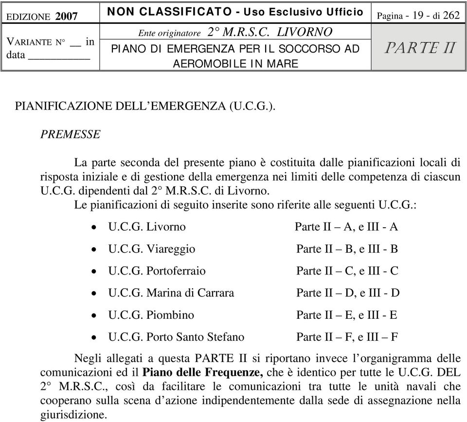 dipendenti dal 2 M.R.S.C. di Livorno. Le pianificazioni di seguito inserite sono riferite alle seguenti U.C.G.: U.C.G. Livorno U.C.G. Viareggio U.C.G. Portoferraio U.C.G. Marina di Carrara U.C.G. Piombino U.