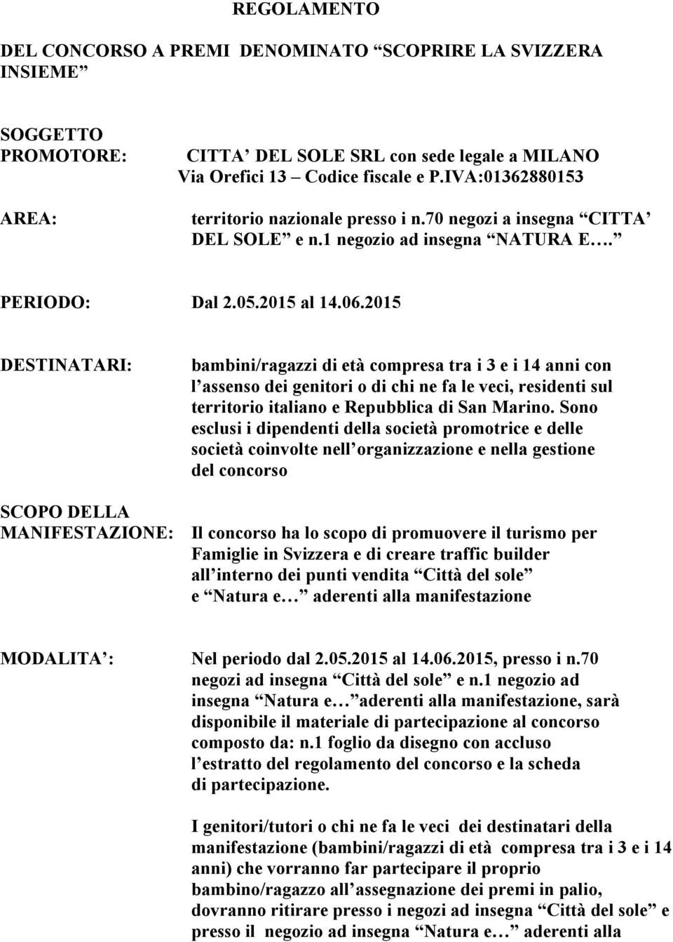 2015 DESTINATARI: bambini/ragazzi di età compresa tra i 3 e i 14 anni con l assenso dei genitori o di chi ne fa le veci, residenti sul territorio italiano e Repubblica di San Marino.