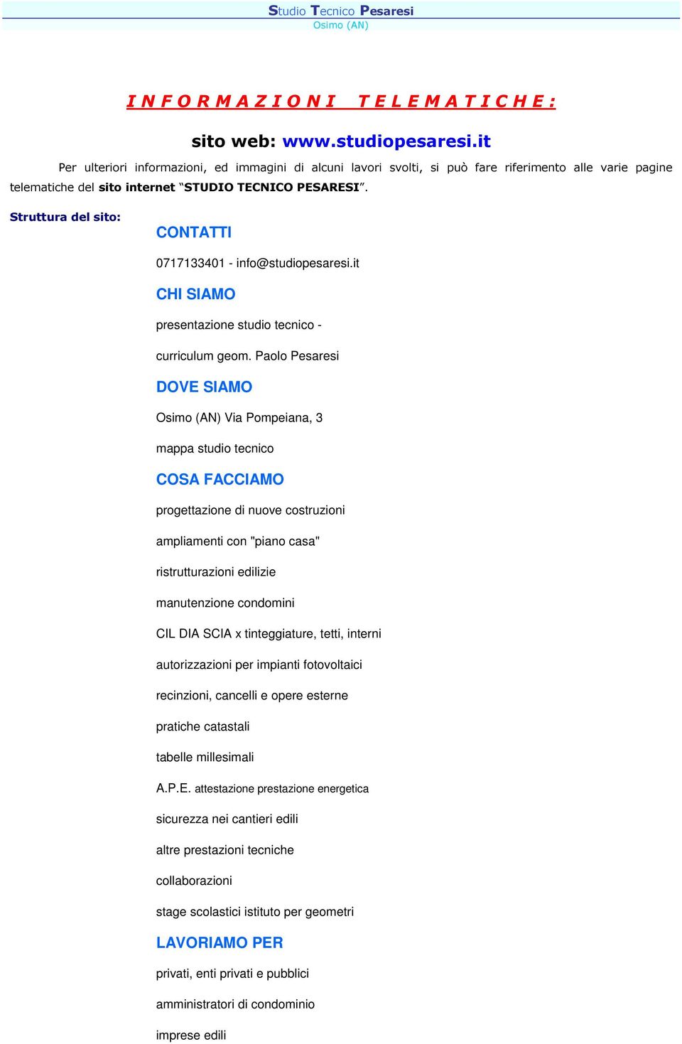 Struttura del sito: CONTATTI 0717133401 - info@studiopesaresi.it CHI SIAMO presentazione studio tecnico - curriculum geom.